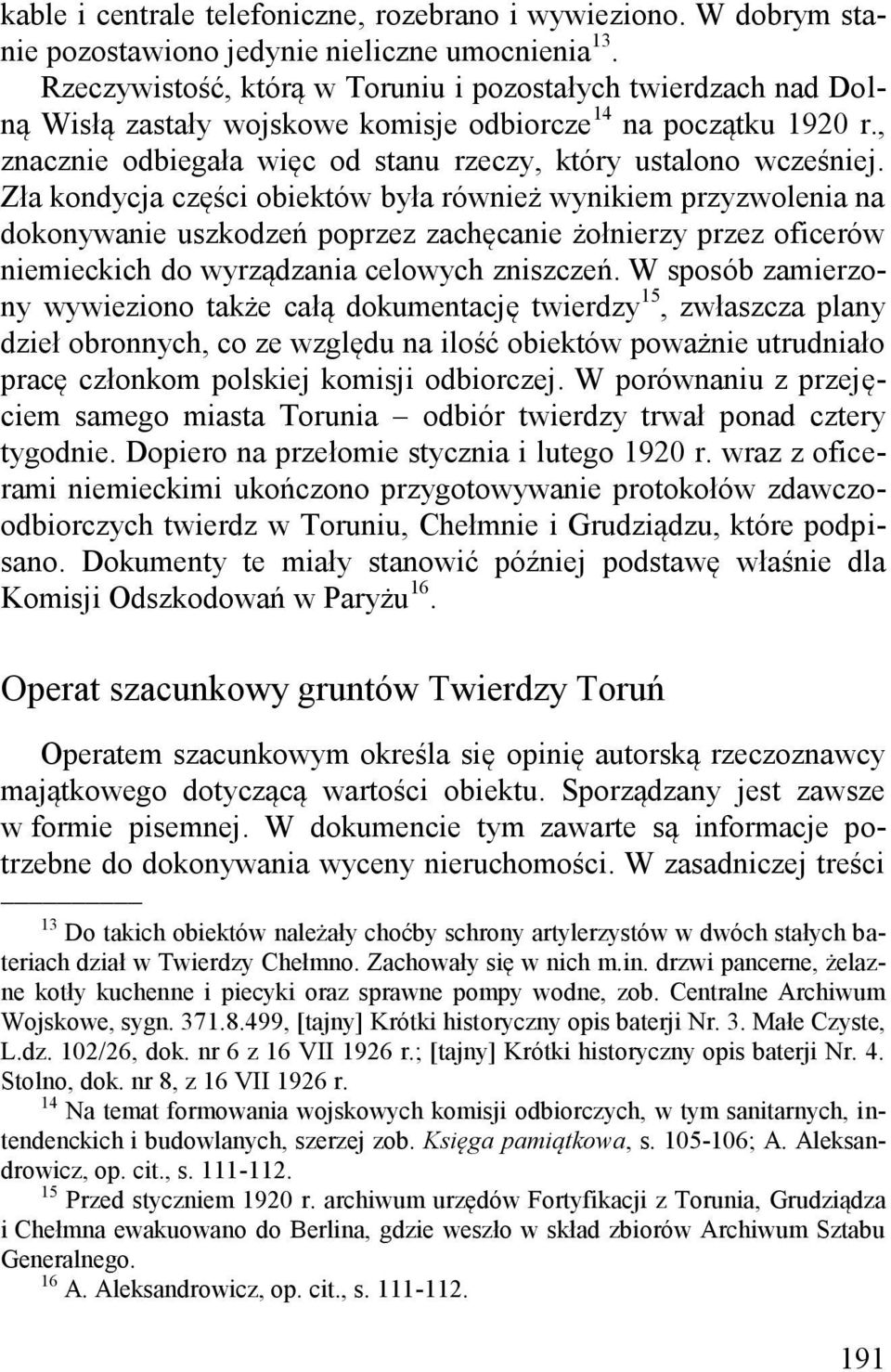 Zła kondycja części obiektów była również wynikiem przyzwolenia na dokonywanie uszkodzeń poprzez zachęcanie żołnierzy przez oficerów niemieckich do wyrządzania celowych zniszczeń.