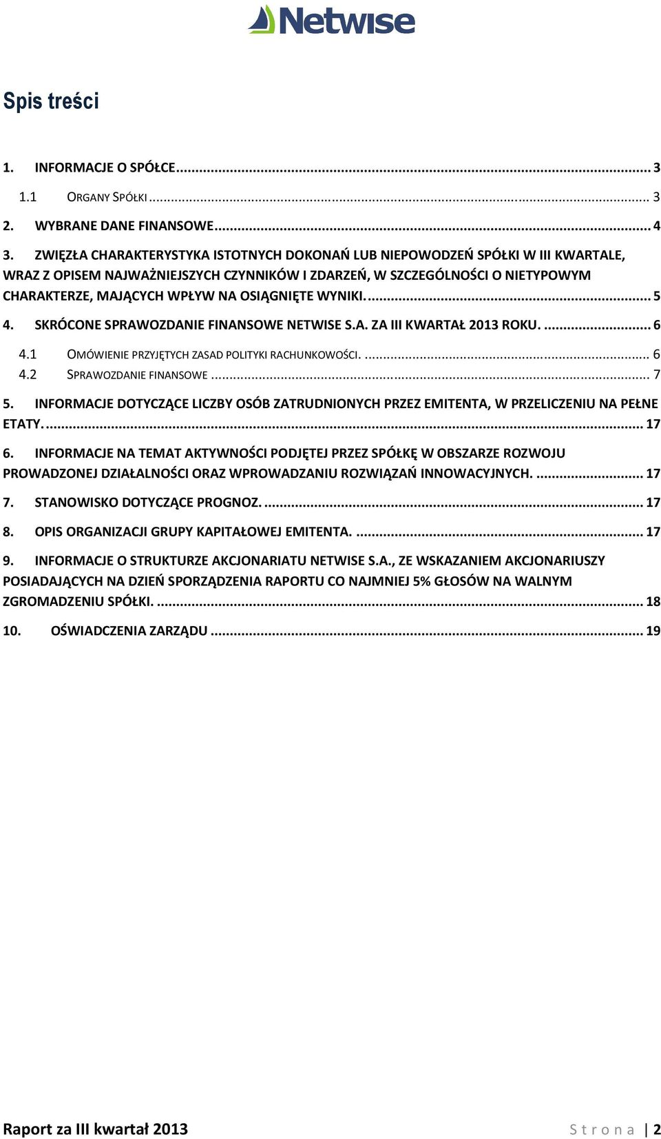 OSIĄGNIĘTE WYNIKI.... 5 4. SKRÓCONE SPRAWOZDANIE FINANSOWE NETWISE S.A. ZA III KWARTAŁ 2013 ROKU.... 6 4.1 OMÓWIENIE PRZYJĘTYCH ZASAD POLITYKI RACHUNKOWOŚCI.... 6 4.2 SPRAWOZDANIE FINANSOWE... 7 5.