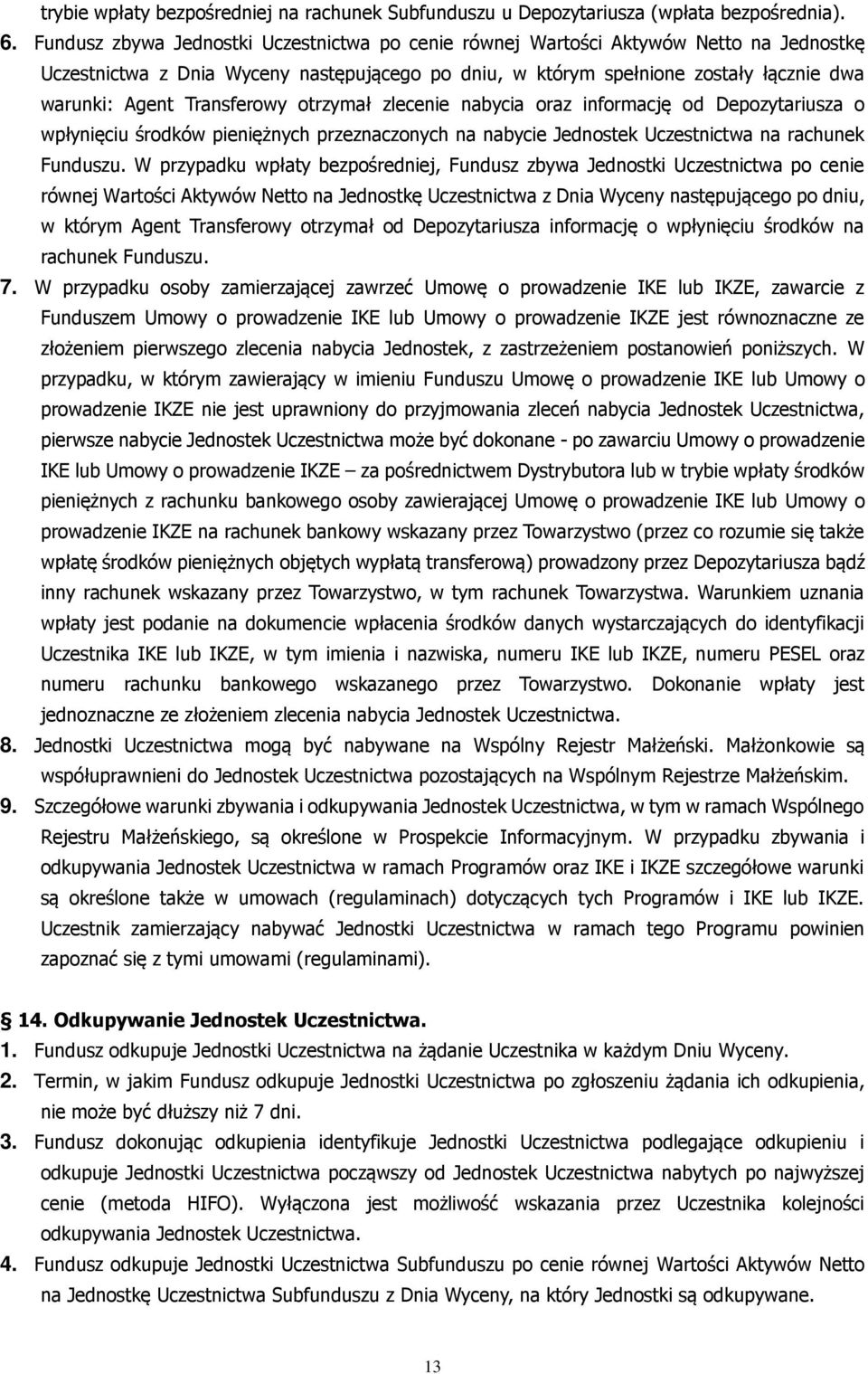 Transferowy otrzymał zlecenie nabycia oraz informację od Depozytariusza o wpłynięciu środków pieniężnych przeznaczonych na nabycie Jednostek Uczestnictwa na rachunek Funduszu.