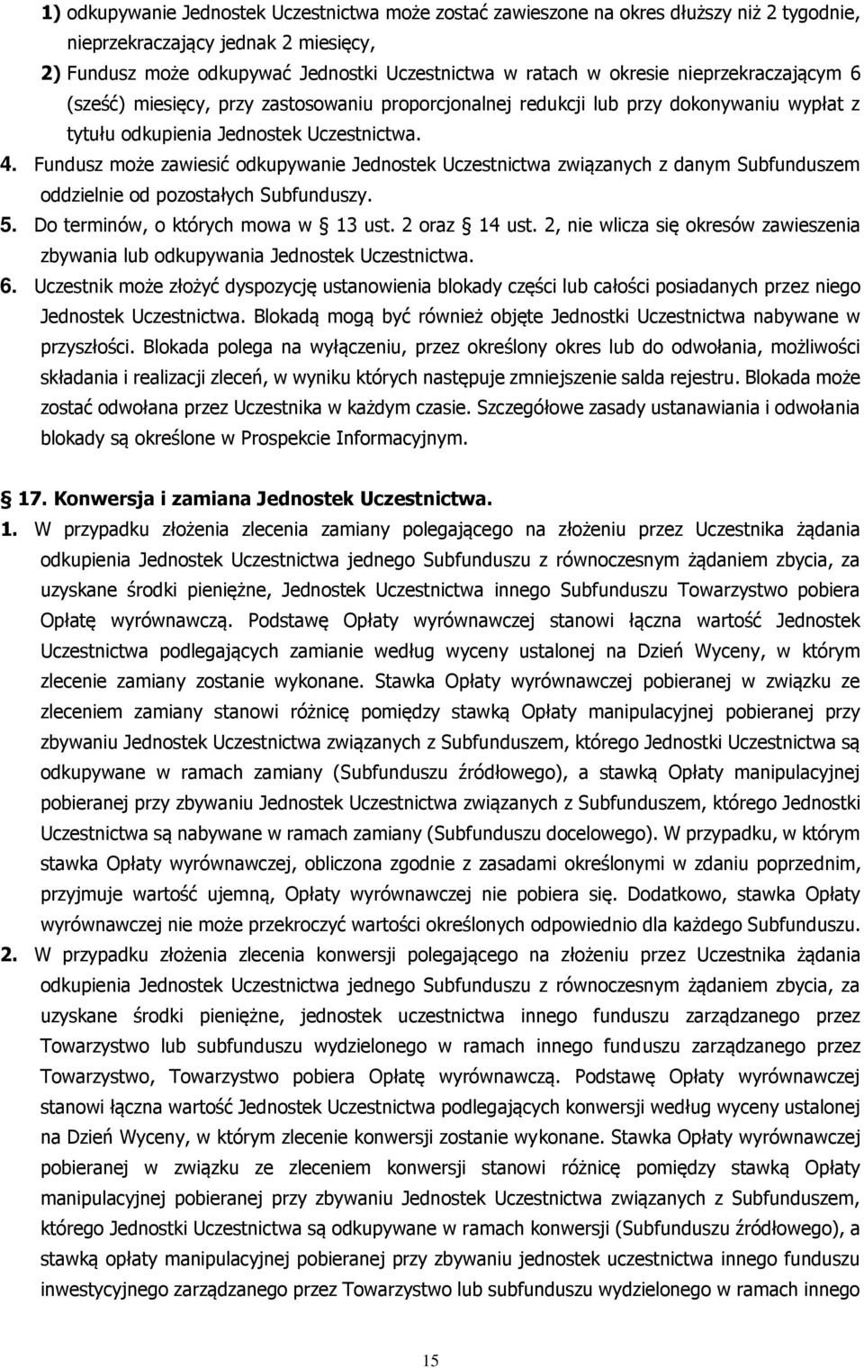 Fundusz może zawiesić odkupywanie Jednostek Uczestnictwa związanych z danym Subfunduszem oddzielnie od pozostałych Subfunduszy. 5. Do terminów, o których mowa w 13 ust. 2 oraz 14 ust.