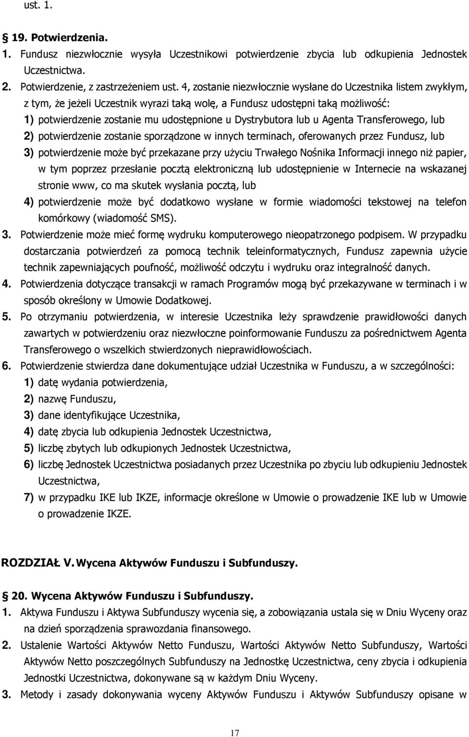 Dystrybutora lub u Agenta Transferowego, lub 2) potwierdzenie zostanie sporządzone w innych terminach, oferowanych przez Fundusz, lub 3) potwierdzenie może być przekazane przy użyciu Trwałego Nośnika