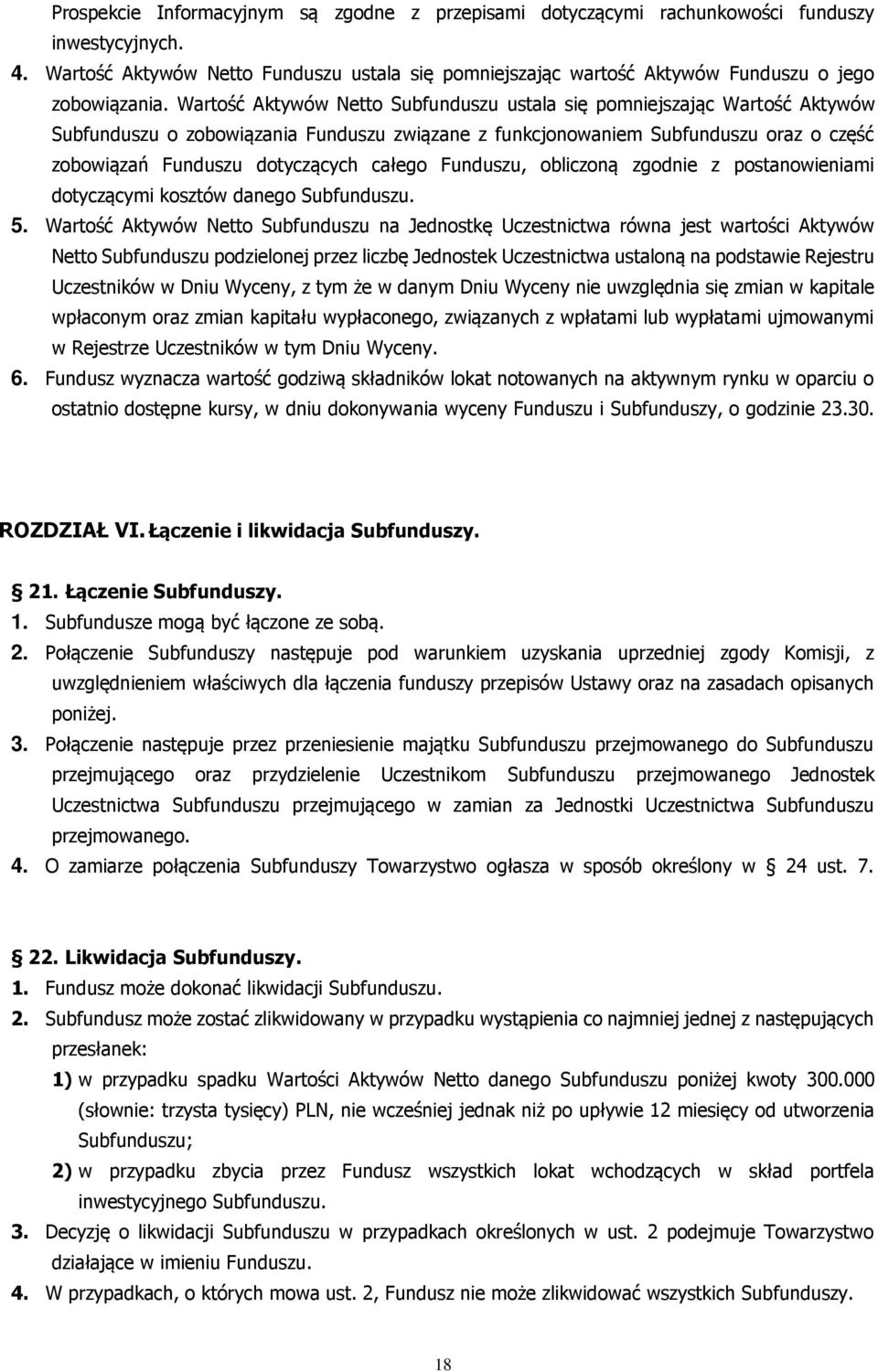 Wartość Aktywów Netto Subfunduszu ustala się pomniejszając Wartość Aktywów Subfunduszu o zobowiązania Funduszu związane z funkcjonowaniem Subfunduszu oraz o część zobowiązań Funduszu dotyczących