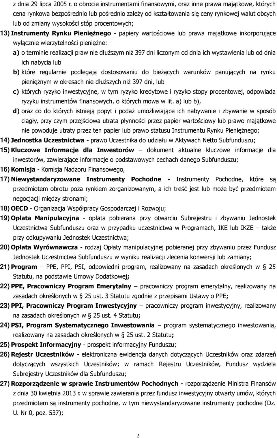 procentowych; 13) Instrumenty Rynku Pieniężnego - papiery wartościowe lub prawa majątkowe inkorporujące wyłącznie wierzytelności pieniężne: a) o terminie realizacji praw nie dłuższym niż 397 dni