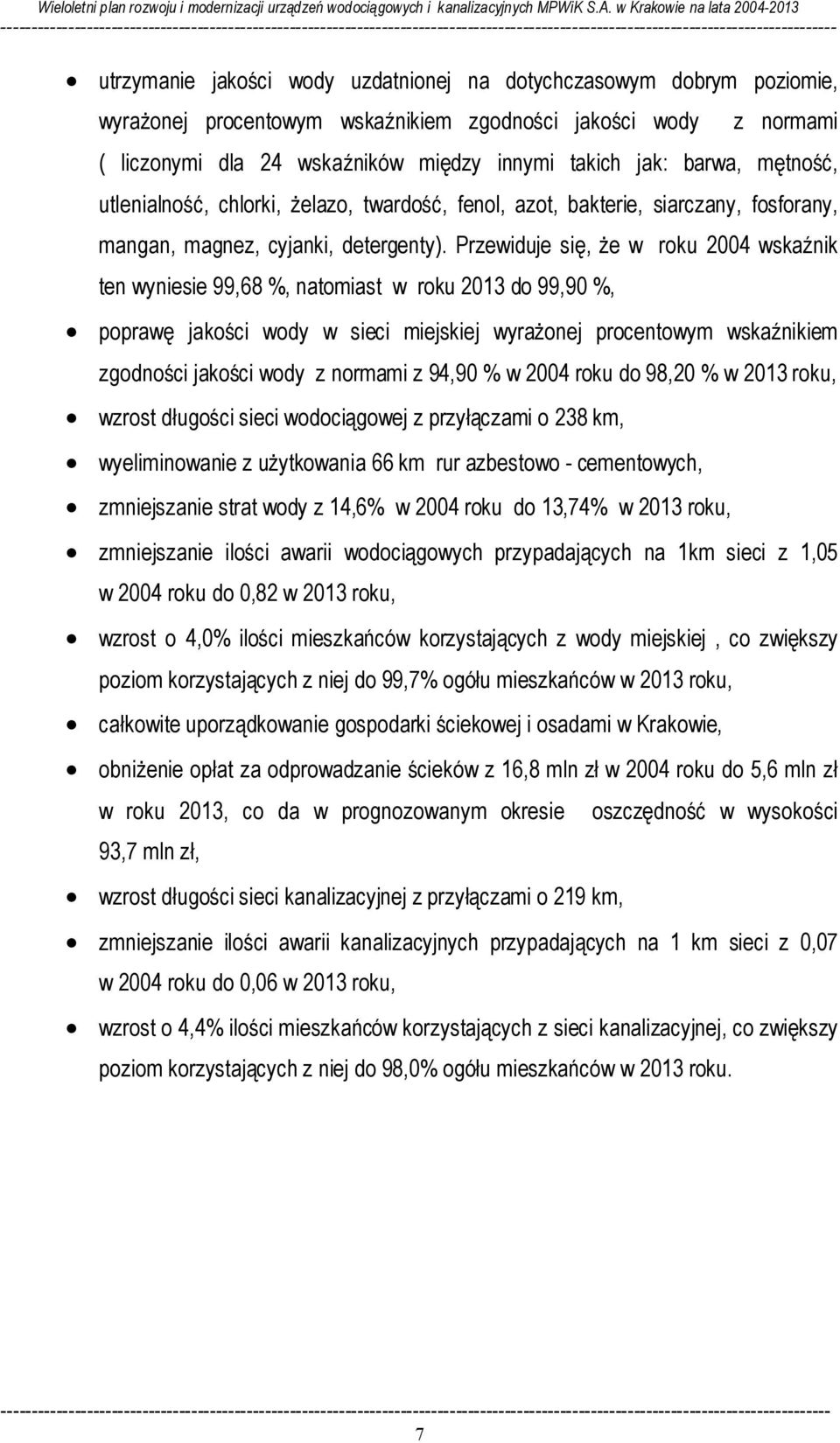 uzdatnionej na dotychczasowym dobrym poziomie, wyrażonej procentowym wskaźnikiem zgodności jakości wody z normami ( liczonymi dla 24 wskaźników między innymi takich jak: barwa, mętność, utlenialność,