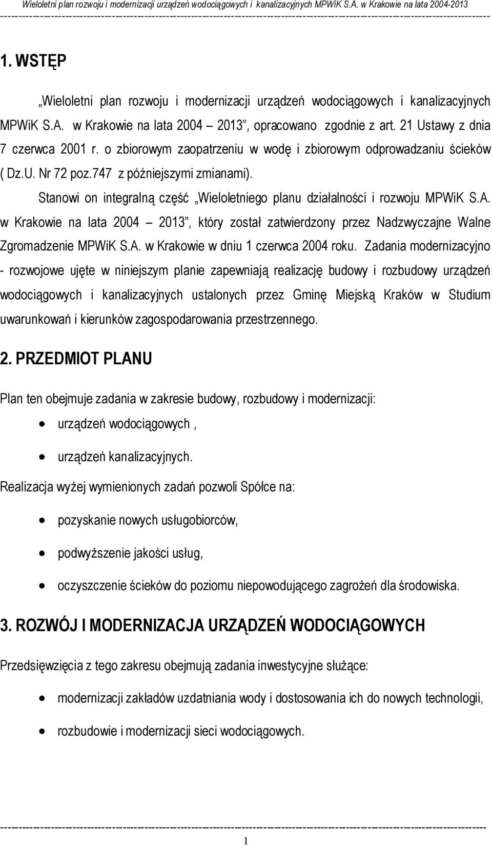 WSTĘP  w Krakowie na lata 2004 2013, opracowano zgodnie z art. 21 Ustawy z dnia 7 czerwca 2001 r. o zbiorowym zaopatrzeniu w wodę i zbiorowym odprowadzaniu ścieków ( Dz.U. Nr 72 poz.