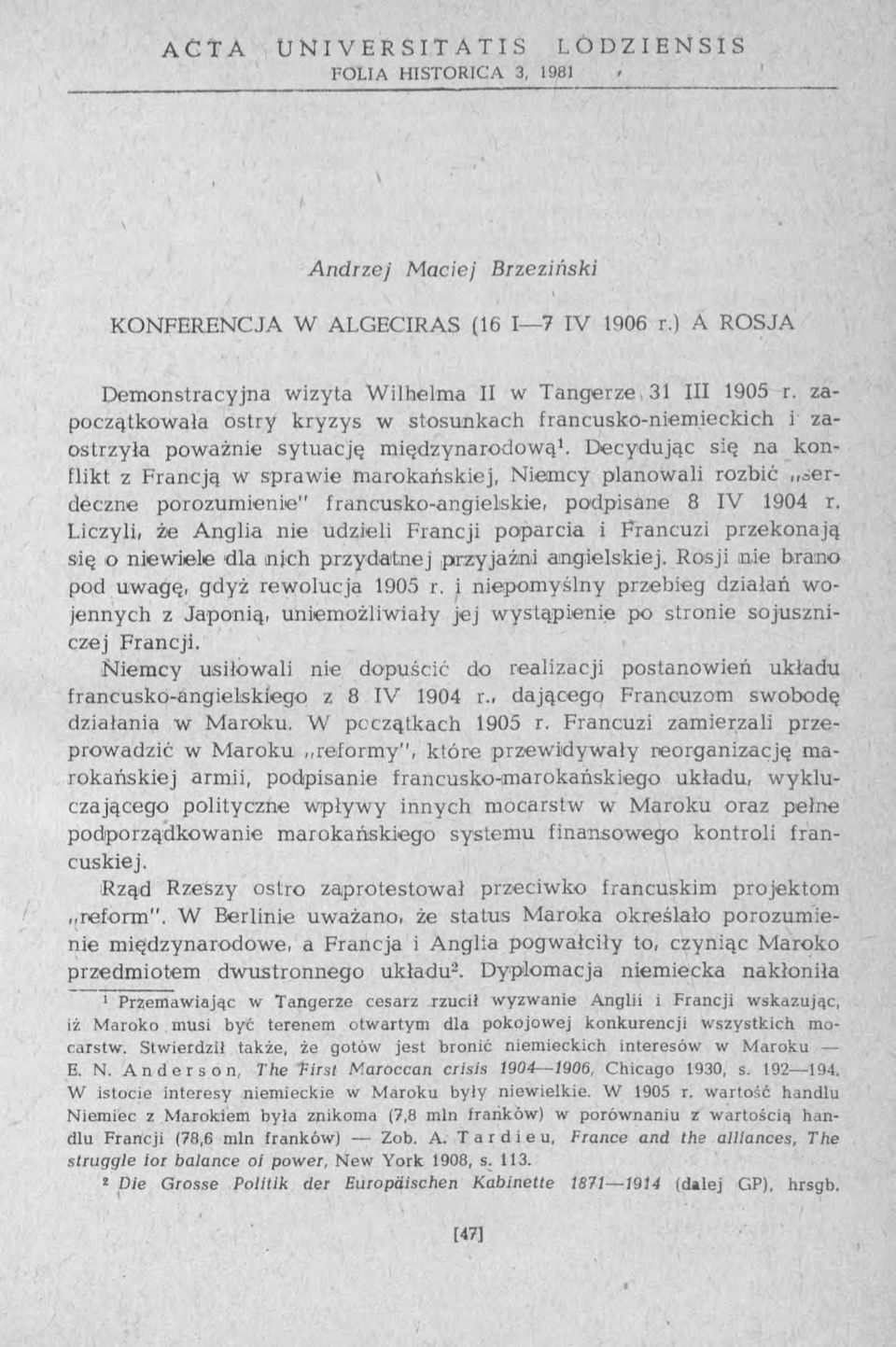 Decydując się na konflikt z Francją w sprawie marokańskiej, Niemcy planowali rozbić serdeczne porozumienie" francusko-angielskie, podpisane 8 IV 1904 r.