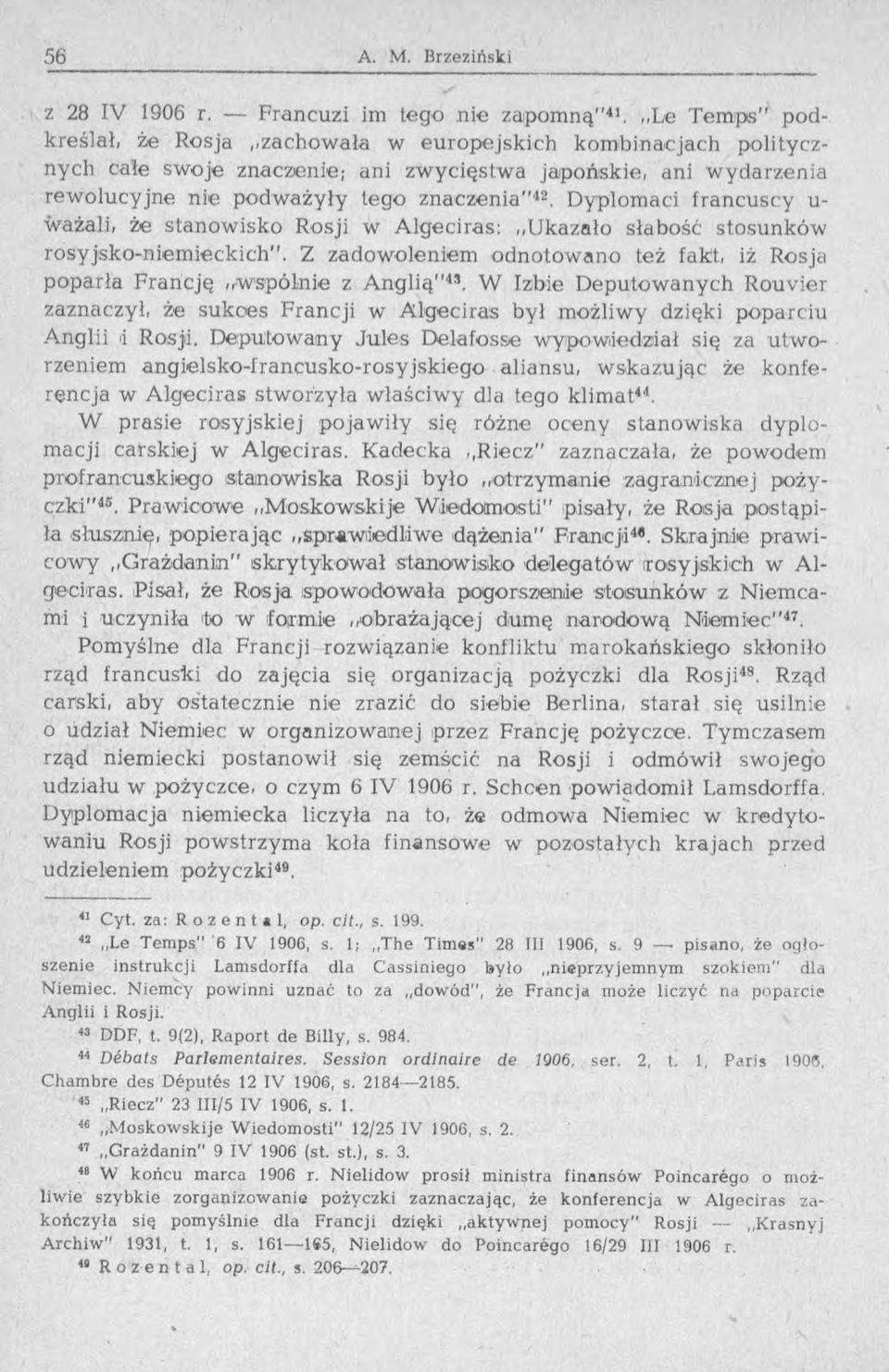 Dyplomaci francuscy u- ważali, że stanowisko Rosji w Algeciras: Ukazało słabość stosunków rosyjsko-niemieckich". Z zadowoleniem odnotowano też fakt, iż Rosja poparła Francją wspólnie z Anglią"45.