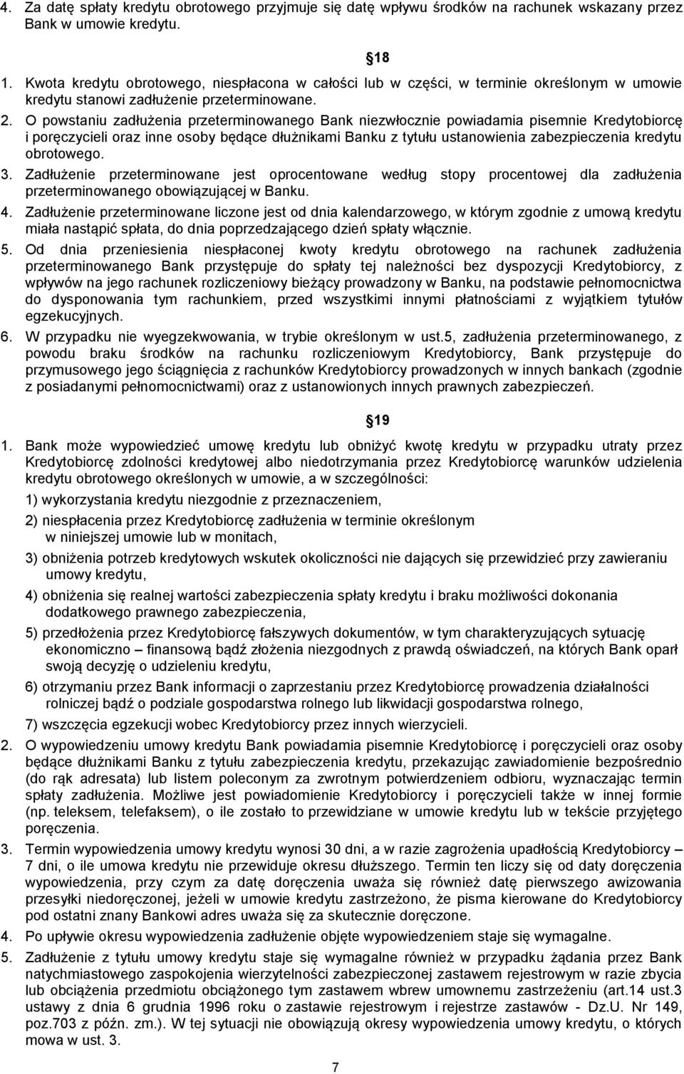 O powstaniu zadłużenia przeterminowanego Bank niezwłocznie powiadamia pisemnie Kredytobiorcę i poręczycieli oraz inne osoby będące dłużnikami Banku z tytułu ustanowienia zabezpieczenia kredytu