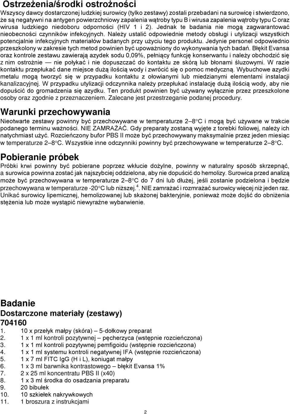 Należy ustalić odpowiednie metody obsługi i utylizacji wszystkich potencjalnie infekcyjnych materiałów badanych przy użyciu tego produktu.