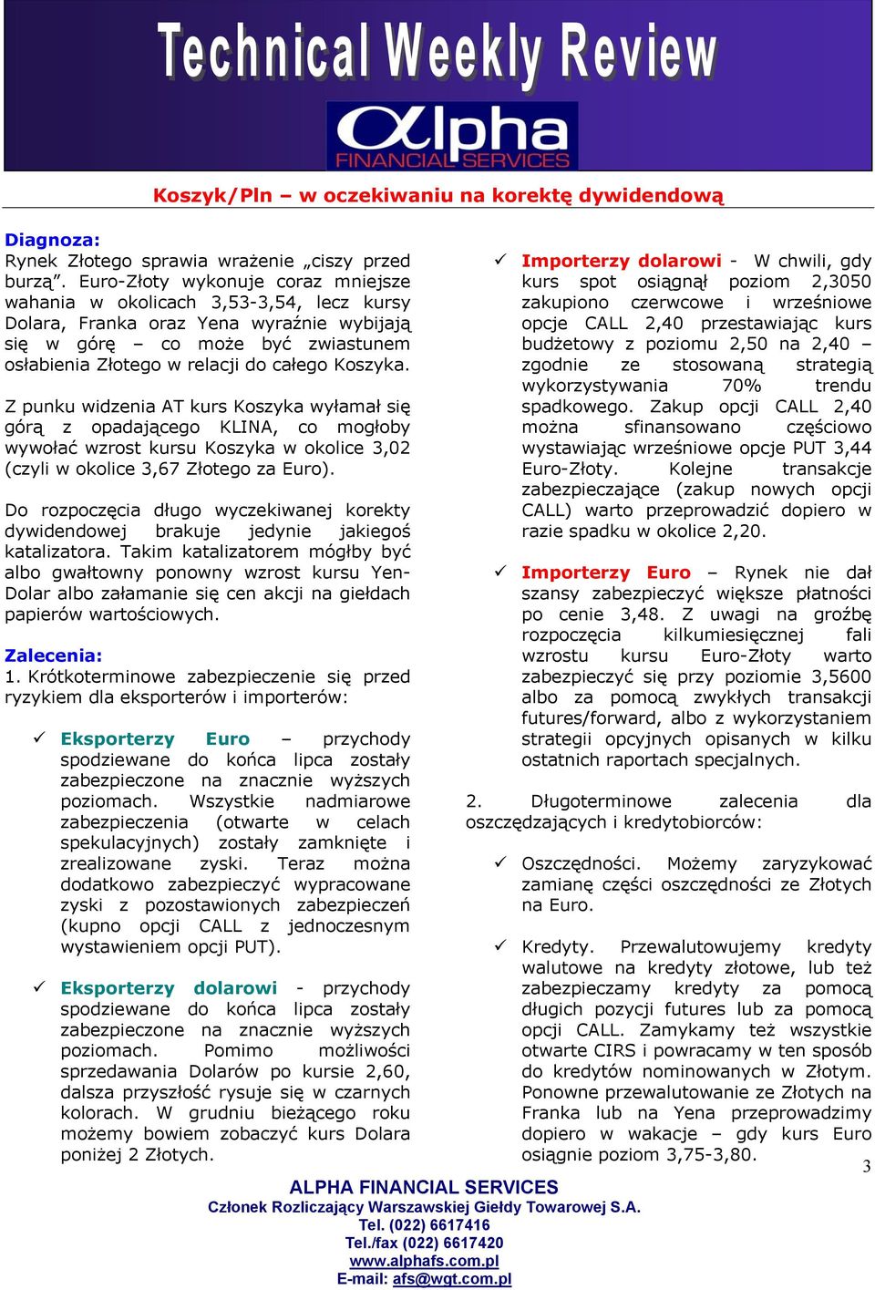 Koszyka. Z punku widzenia AT kurs Koszyka wyłamał się górą z opadającego KLINA, co mogłoby wywołać wzrost kursu Koszyka w okolice 3,02 (czyli w okolice 3,67 Złotego za Euro).