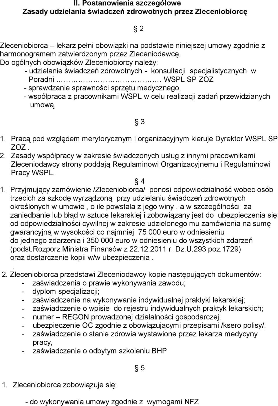 WSPL SP ZOZ - sprawdzanie sprawności sprzętu medycznego, - współpraca z pracownikami WSPL w celu realizacji zadań przewidzianych umową. 3 1.