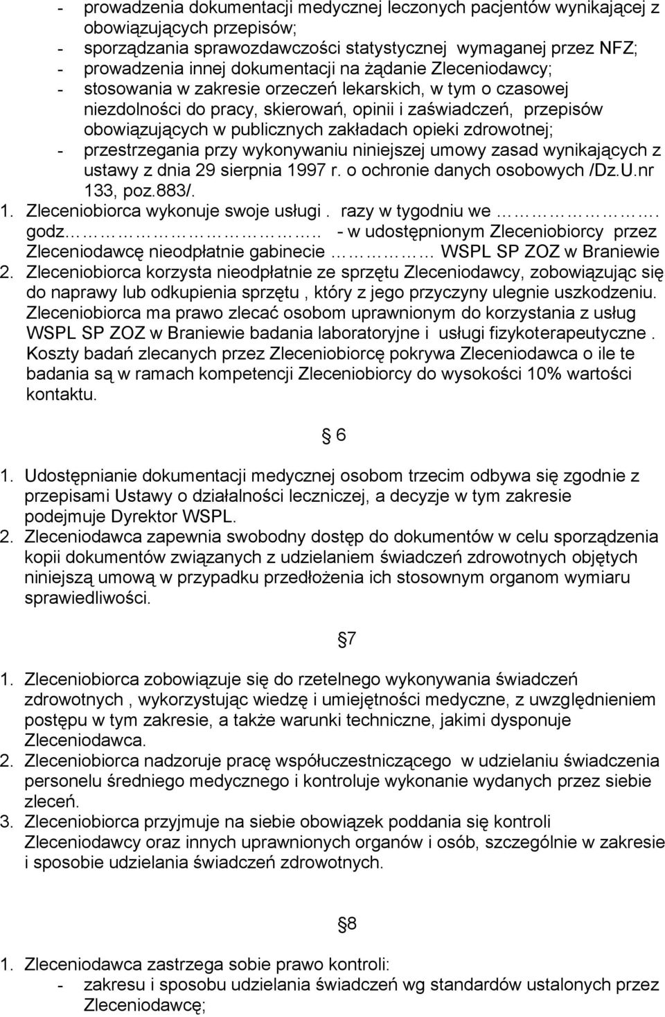 zdrowotnej; - przestrzegania przy wykonywaniu niniejszej umowy zasad wynikających z ustawy z dnia 29 sierpnia 1997 r. o ochronie danych osobowych /Dz.U.nr 133, poz.883/. 1. Zleceniobiorca wykonuje swoje usługi.