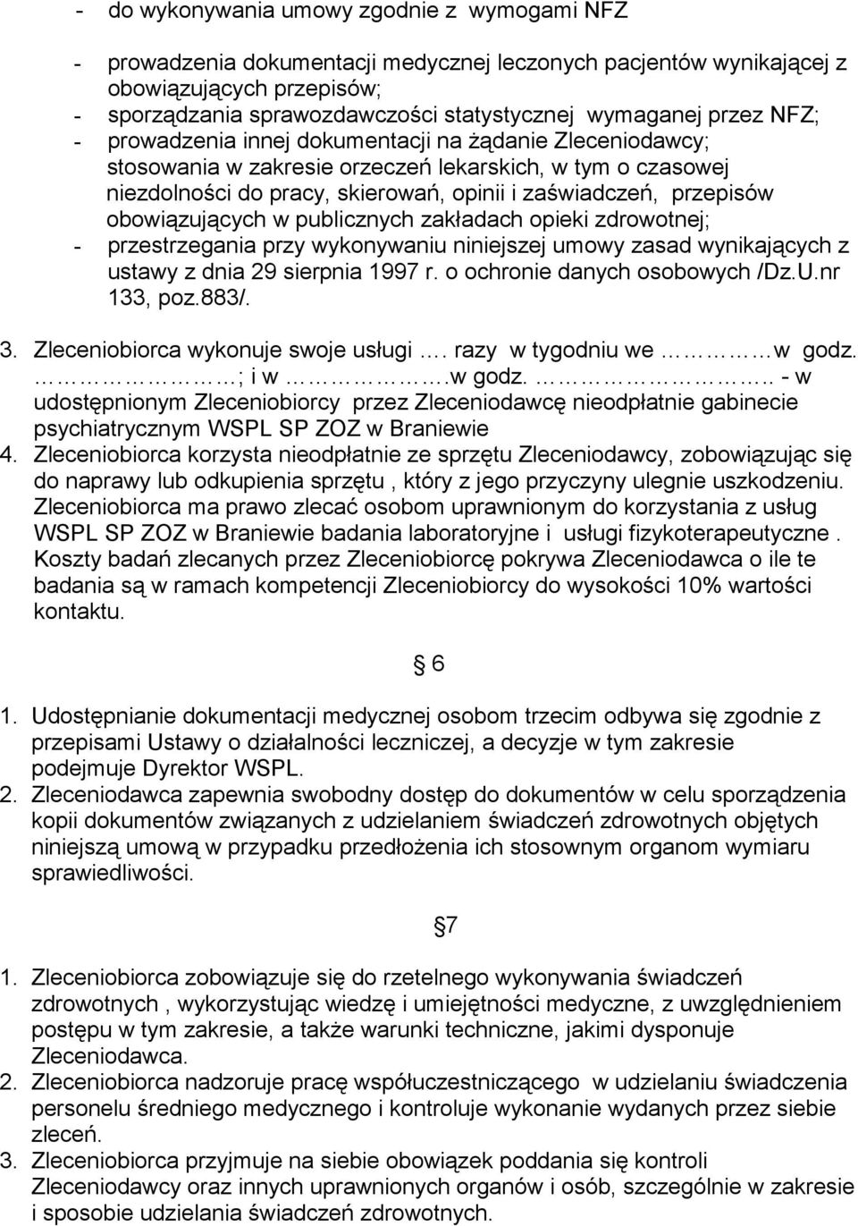 obowiązujących w publicznych zakładach opieki zdrowotnej; - przestrzegania przy wykonywaniu niniejszej umowy zasad wynikających z ustawy z dnia 29 sierpnia 1997 r. o ochronie danych osobowych /Dz.U.