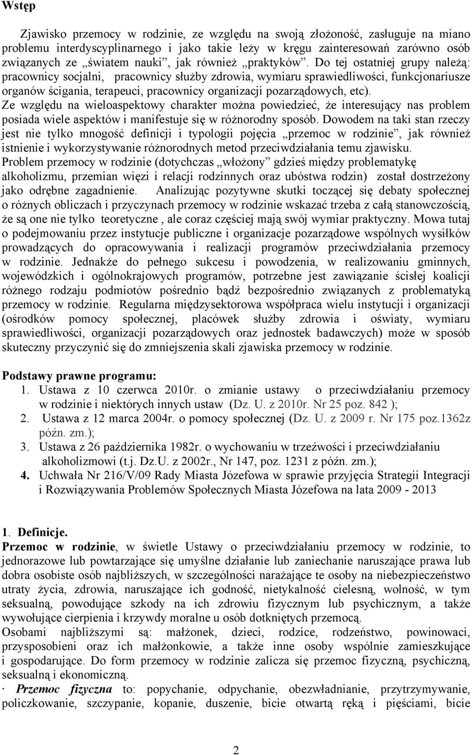 Do tej ostatniej grupy należą: pracownicy socjalni, pracownicy służby zdrowia, wymiaru sprawiedliwości, funkcjonariusze organów ścigania, terapeuci, pracownicy organizacji pozarządowych, etc).