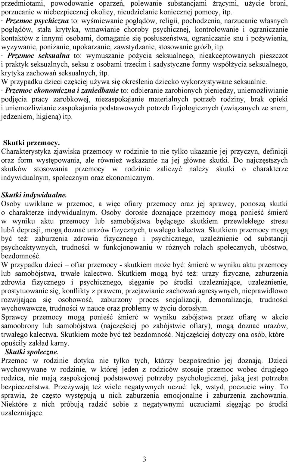 domaganie się posłuszeństwa, ograniczanie snu i pożywienia, wyzywanie, poniżanie, upokarzanie, zawstydzanie, stosowanie gróźb, itp.