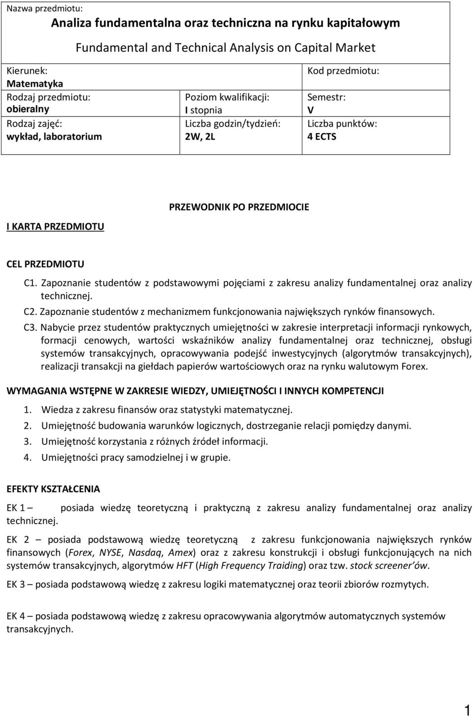 Zapoznanie studentów z podstawowymi pojęciami z zakresu analizy fundamentalnej oraz analizy technicznej. C2. Zapoznanie studentów z mechanizmem funkcjonowania największych rynków finansowych. C3.