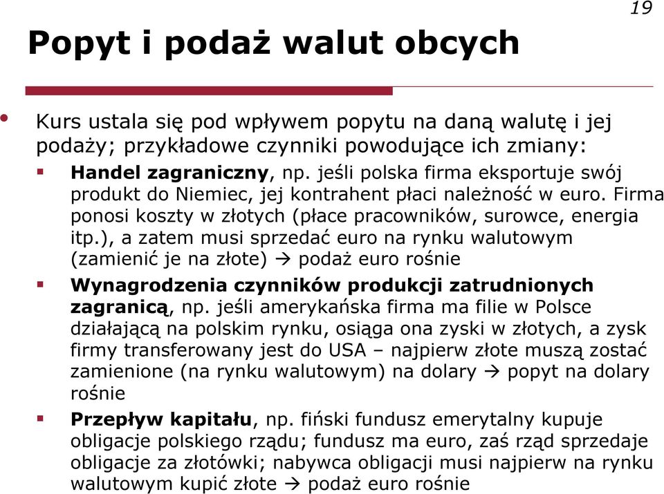 ), a zatem musi sprzedać euro na rynku walutowym (zamienić je na złote) podaż euro rośnie Wynagrodzenia czynników produkcji zatrudnionych zagranicą, np.