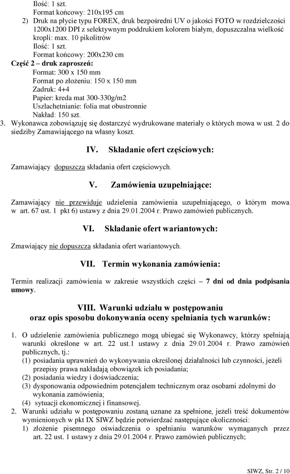 10 pikolitrów  Format końcowy: 200x230 cm Część 2 druk zaproszeń: Format: 300 x 150 mm Format po złożeniu: 150 x 150 mm Zadruk: 4+4 Papier: kreda mat 300-330g/m2 Uszlachetnianie: folia mat