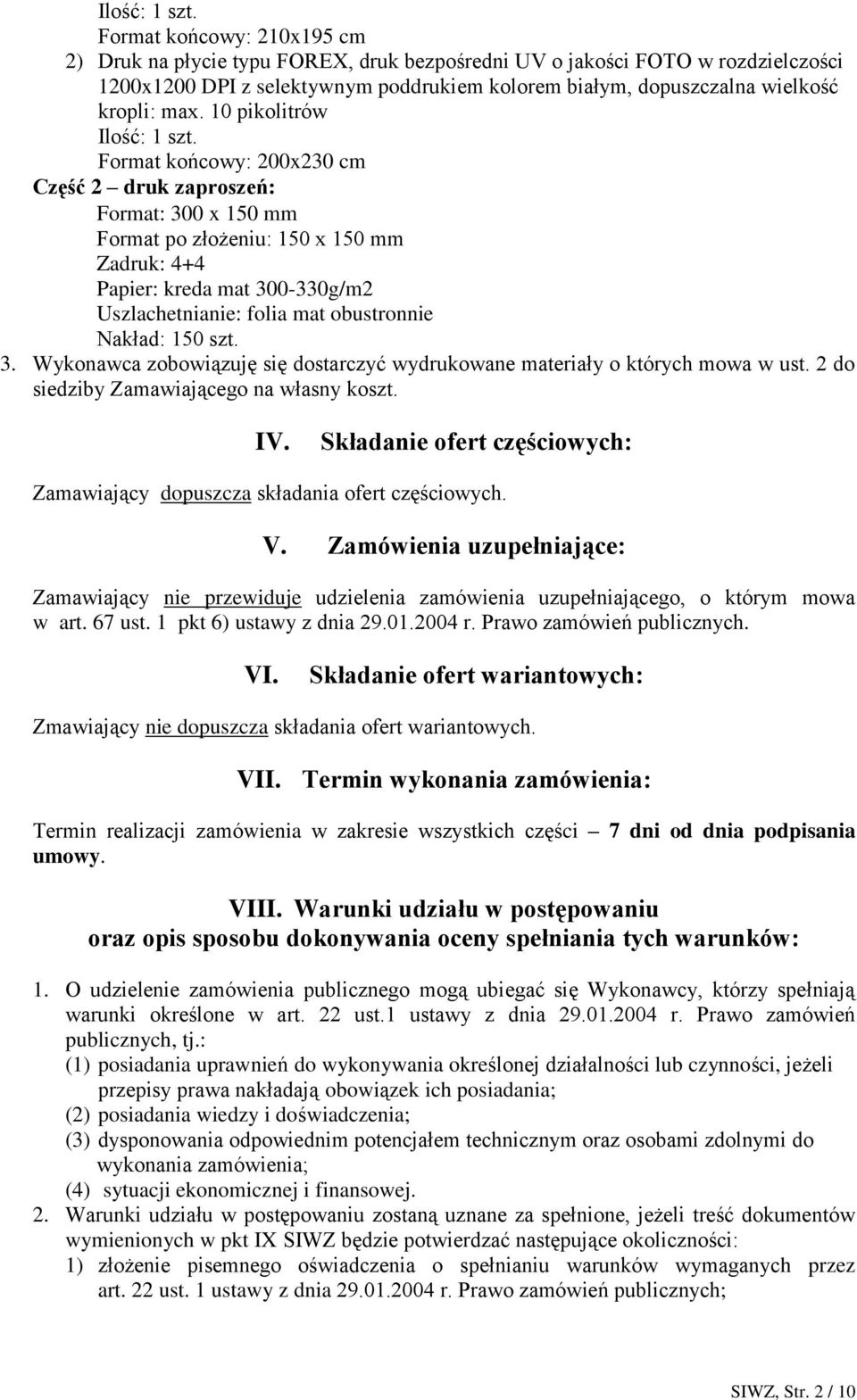 10 pikolitrów  Format końcowy: 200x230 cm Część 2 druk zaproszeń: Format: 300 x 150 mm Format po złożeniu: 150 x 150 mm Zadruk: 4+4 Papier: kreda mat 300-330g/m2 Uszlachetnianie: folia mat