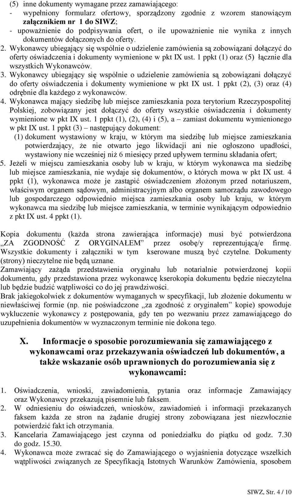 Wykonawcy ubiegający się wspólnie o udzielenie zamówienia są zobowiązani dołączyć do oferty oświadczenia i dokumenty wymienione w pkt IX ust. 1 ppkt (1) oraz (5) łącznie dla wszystkich Wykonawców. 3.