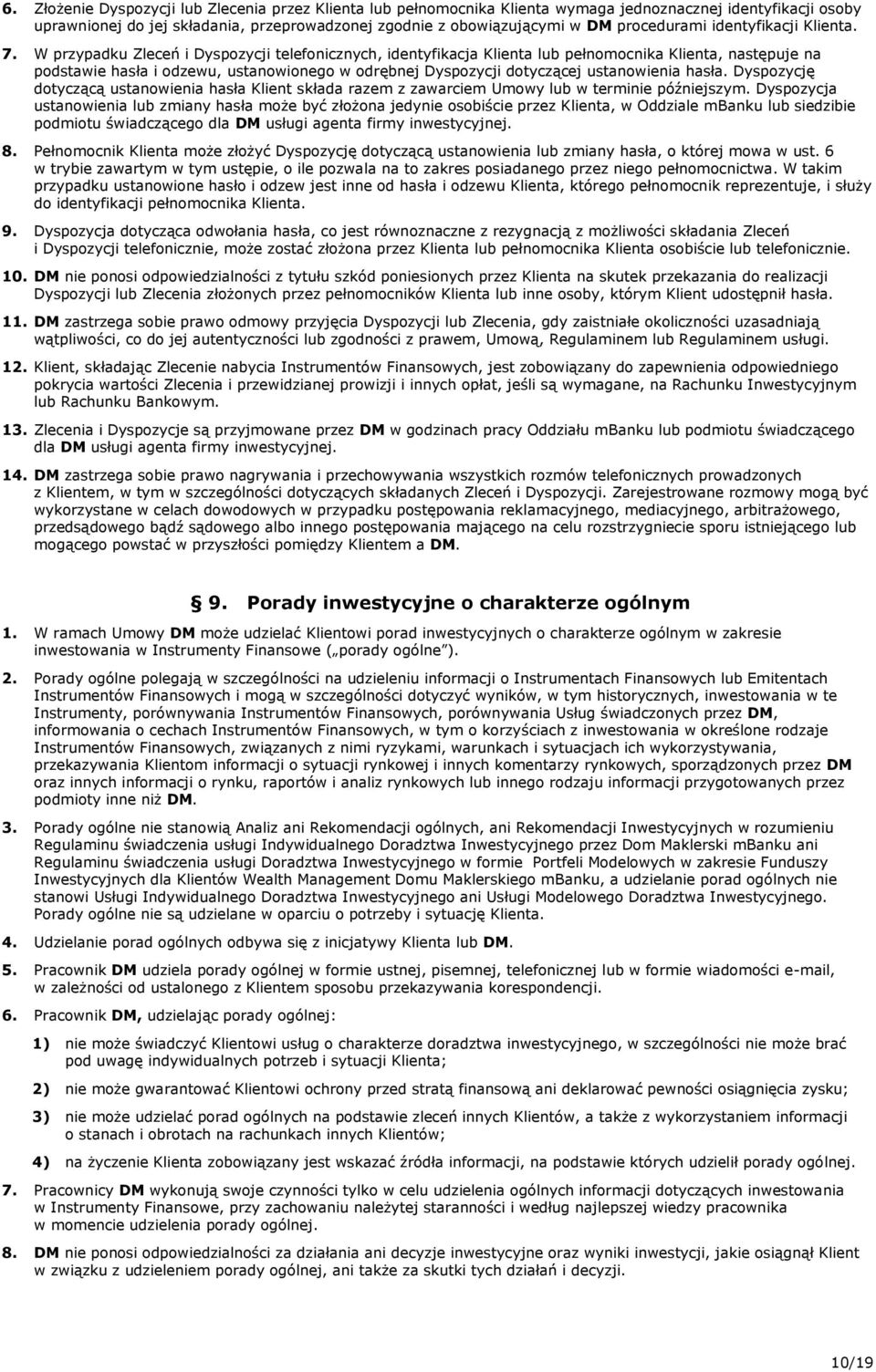 W przypadku Zleceń i Dyspozycji telefonicznych, identyfikacja Klienta lub pełnomocnika Klienta, następuje na podstawie hasła i odzewu, ustanowionego w odrębnej Dyspozycji dotyczącej ustanowienia