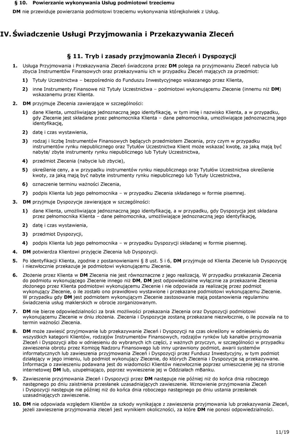 Usługa Przyjmowania i Przekazywania Zleceń świadczona przez DM polega na przyjmowaniu Zleceń nabycia lub zbycia Instrumentów Finansowych oraz przekazywaniu ich w przypadku Zleceń mających za