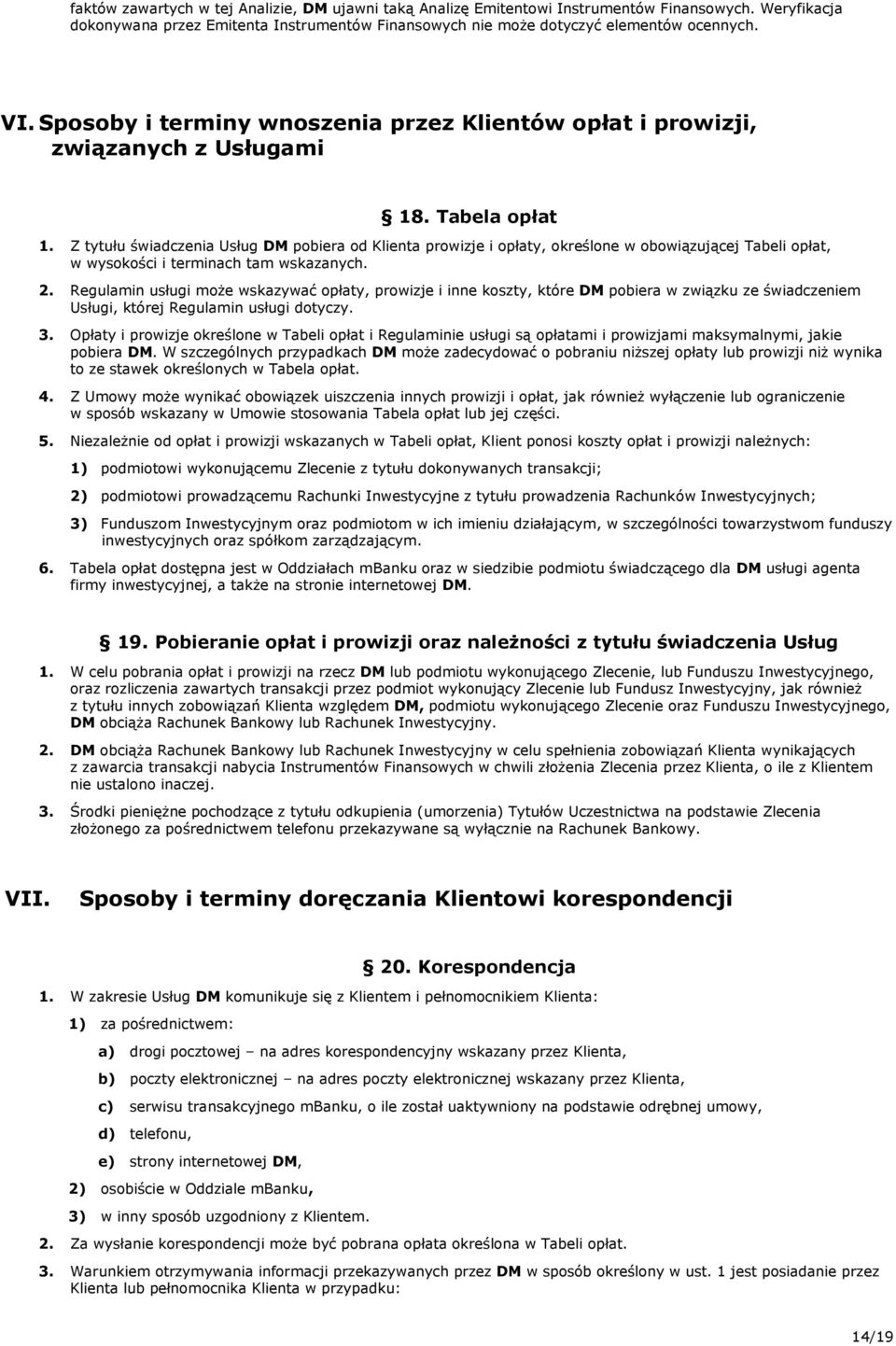 Z tytułu świadczenia Usług DM pobiera od Klienta prowizje i opłaty, określone w obowiązującej Tabeli opłat, w wysokości i terminach tam wskazanych. 2.
