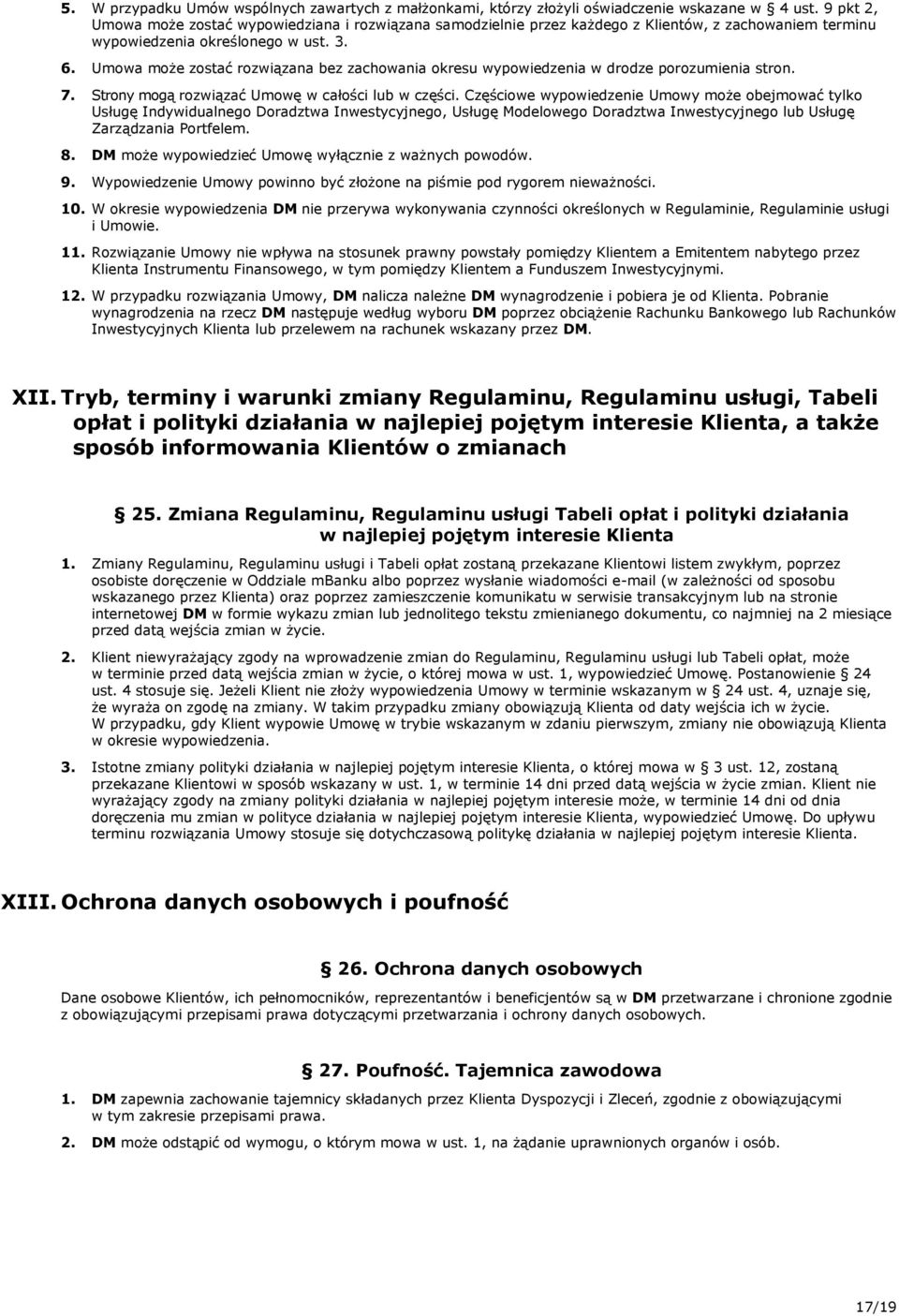 Umowa może zostać rozwiązana bez zachowania okresu wypowiedzenia w drodze porozumienia stron. 7. Strony mogą rozwiązać Umowę w całości lub w części.