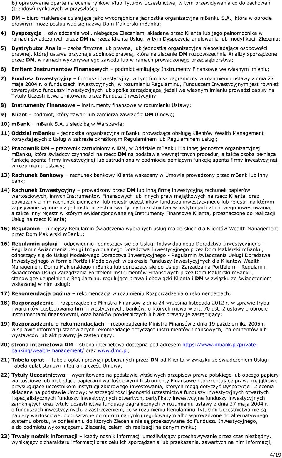 , która w obrocie prawnym może posługiwać się nazwą Dom Maklerski mbanku; 4) Dyspozycja oświadczenie woli, niebędące Zleceniem, składane przez Klienta lub jego pełnomocnika w ramach świadczonych