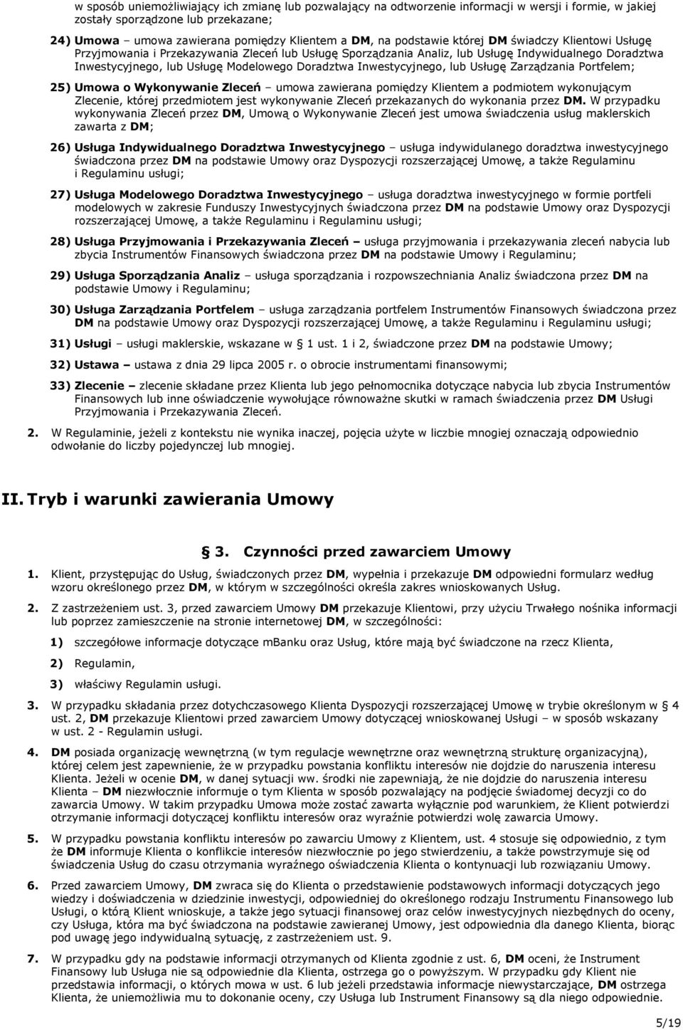 Inwestycyjnego, lub Usługę Zarządzania Portfelem; 25) Umowa o Wykonywanie Zleceń umowa zawierana pomiędzy Klientem a podmiotem wykonującym Zlecenie, której przedmiotem jest wykonywanie Zleceń