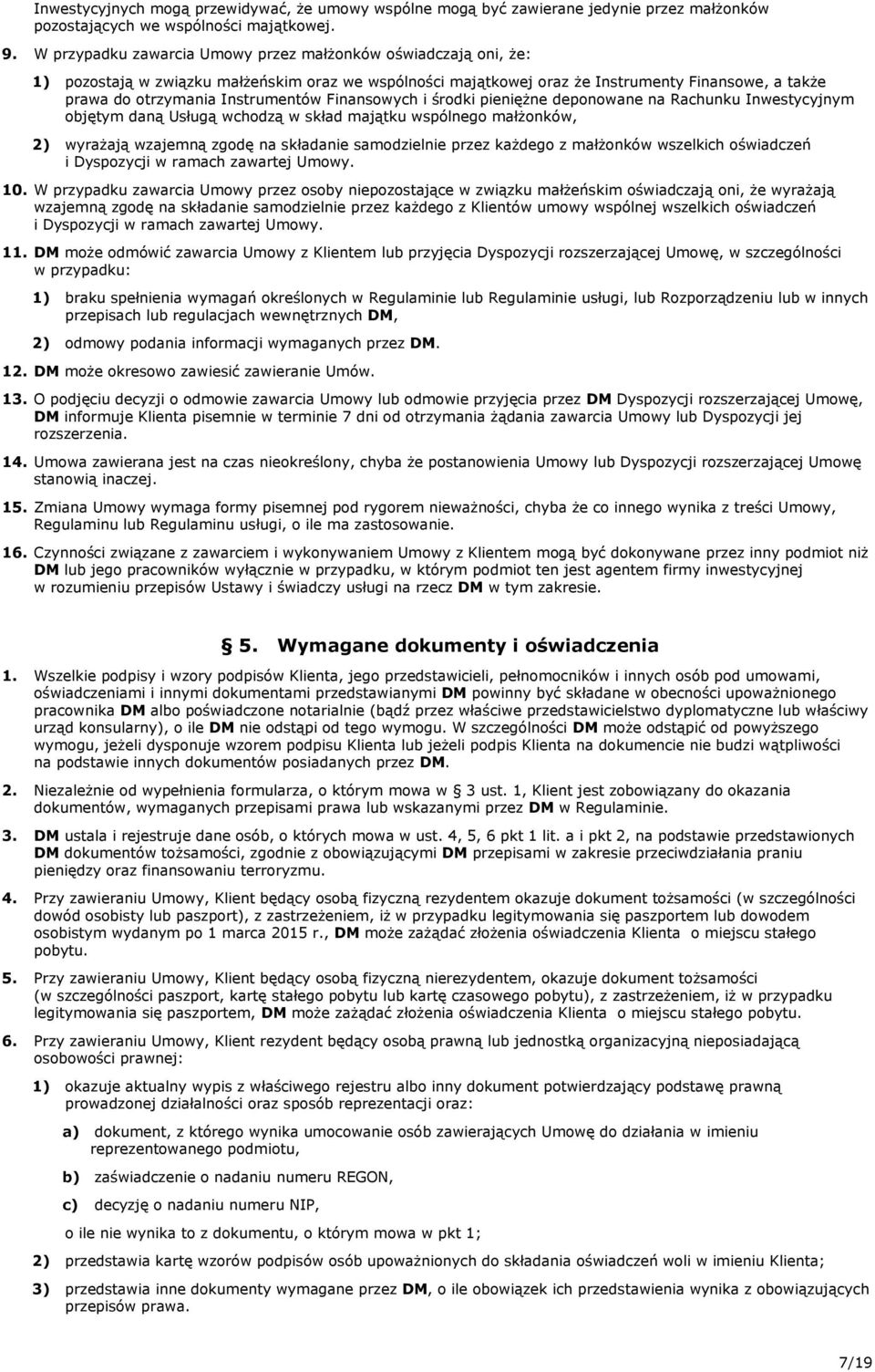 Finansowych i środki pieniężne deponowane na Rachunku Inwestycyjnym objętym daną Usługą wchodzą w skład majątku wspólnego małżonków, 2) wyrażają wzajemną zgodę na składanie samodzielnie przez każdego