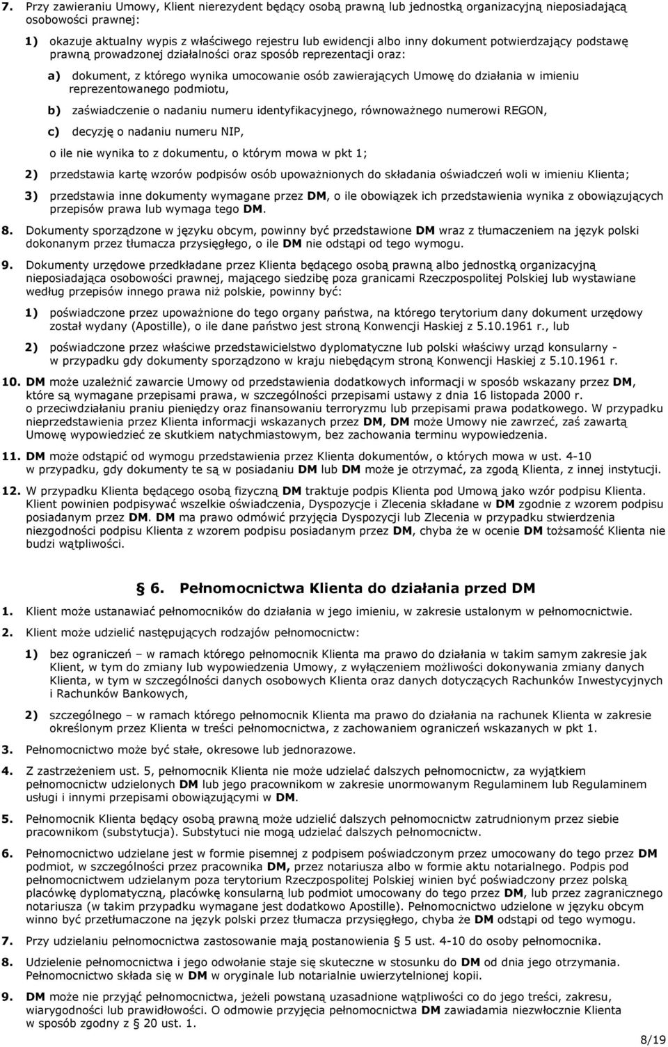 reprezentowanego podmiotu, b) zaświadczenie o nadaniu numeru identyfikacyjnego, równoważnego numerowi REGON, c) decyzję o nadaniu numeru NIP, o ile nie wynika to z dokumentu, o którym mowa w pkt 1;