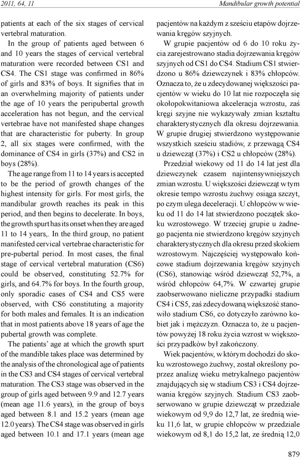 It signifies that in an overwhelming majority of patients under the age of 10 years the peripubertal growth acceleration has not begun, and the cervical vertebrae have not manifested shape changes