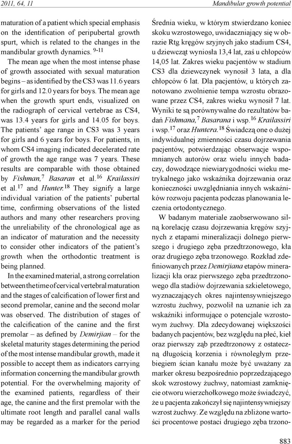 The mean age when the growth spurt ends, visualized on the radiograph of cervical vertebrae as CS4, was 13.4 years for girls and 14.05 for boys.