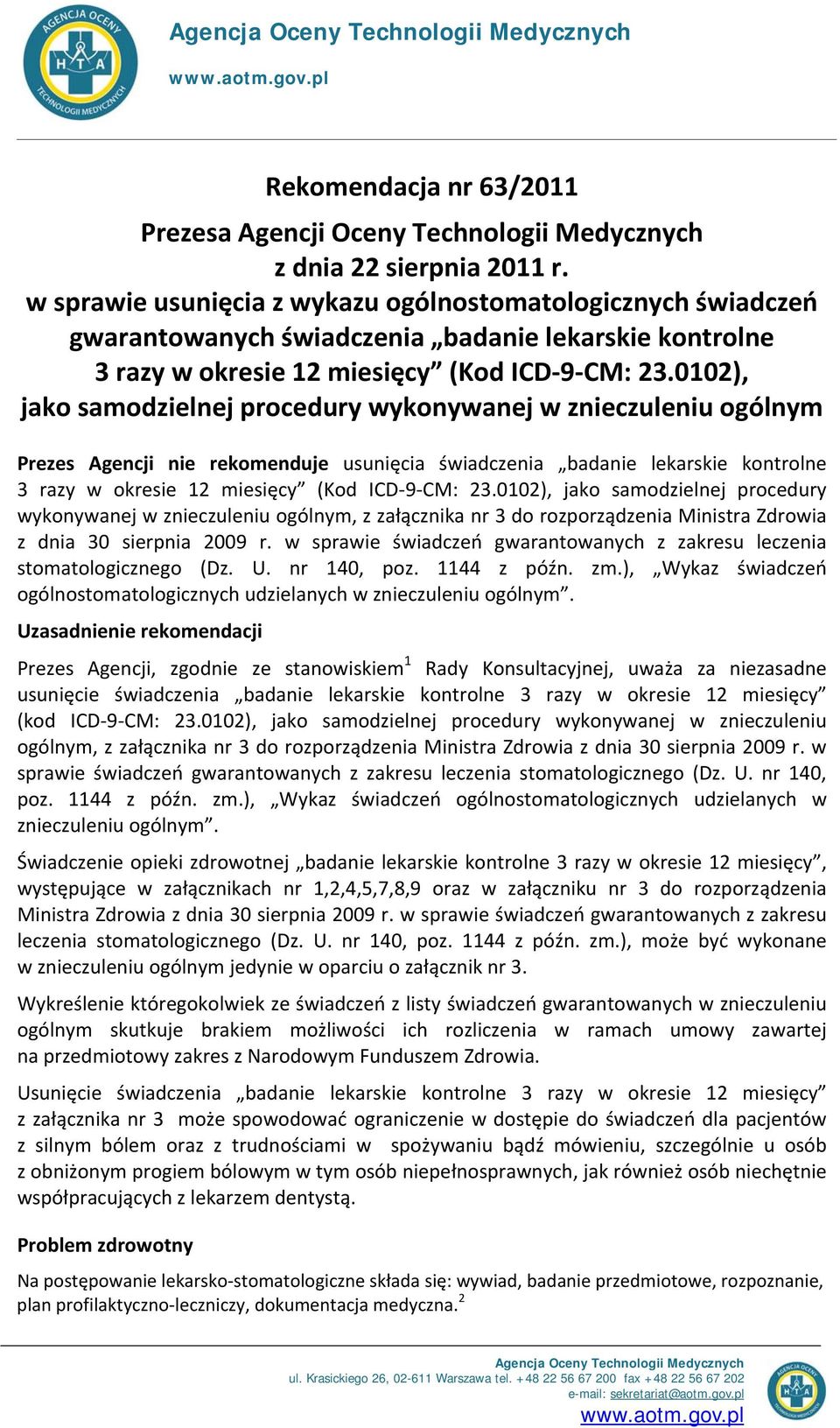 0102), jako samodzielnej procedury wykonywanej w znieczuleniu ogólnym Prezes Agencji nie rekomenduje usunięcia świadczenia badanie lekarskie kontrolne 3 razy w okresie 12 miesięcy (Kod ICD 9 CM: 23.