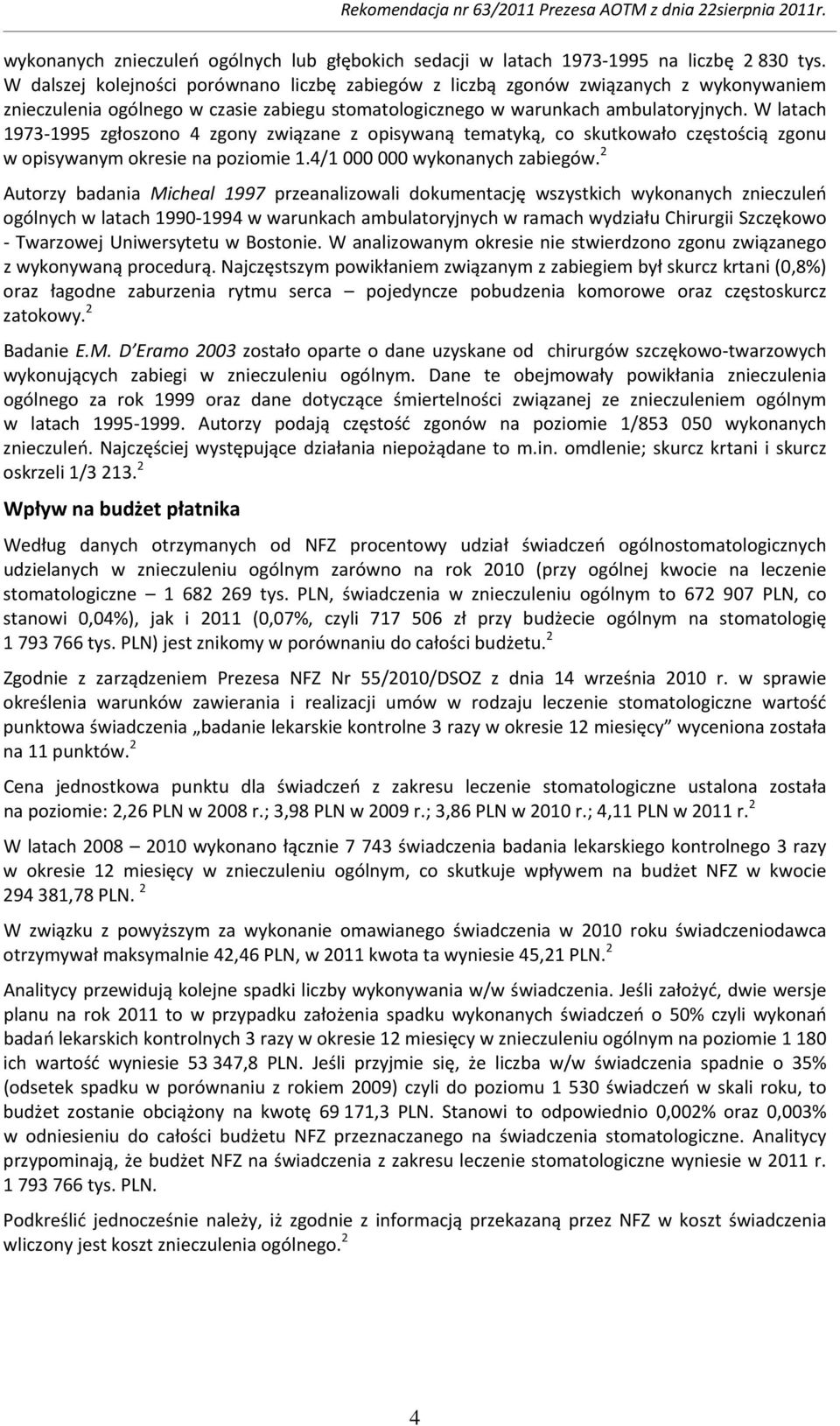 W latach 1973 1995 zgłoszono 4 zgony związane z opisywaną tematyką, co skutkowało częstością zgonu w opisywanym okresie na poziomie 1.4/1 000 000 wykonanych zabiegów.