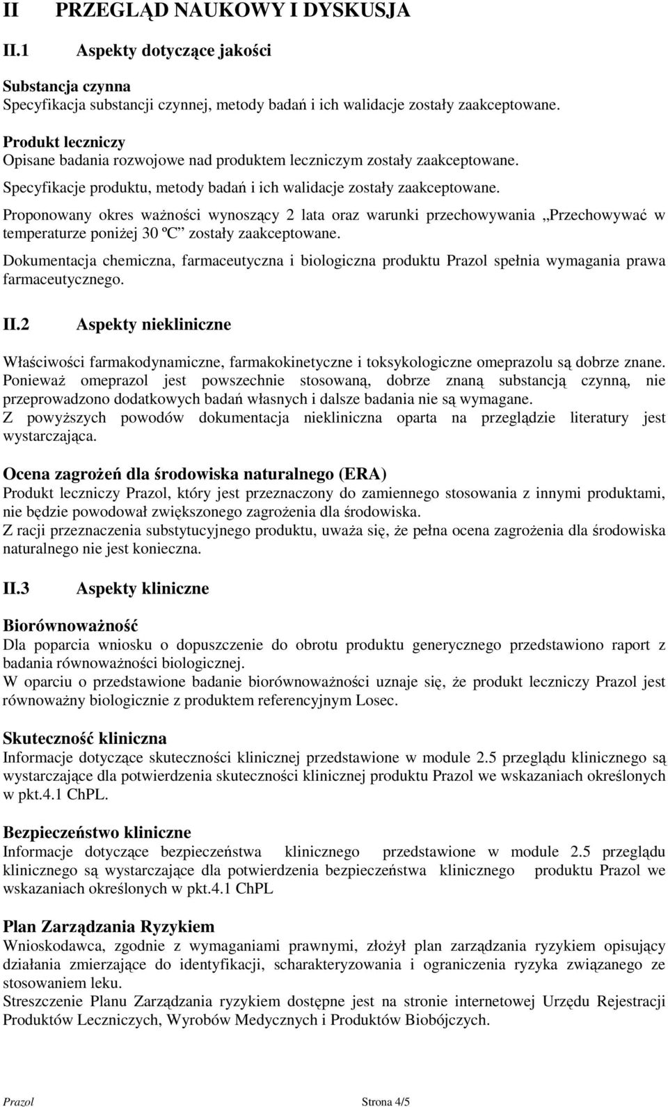 Proponowany okres ważności wynoszący 2 lata oraz warunki przechowywania Przechowywać w temperaturze poniżej 30 ºC zostały zaakceptowane.