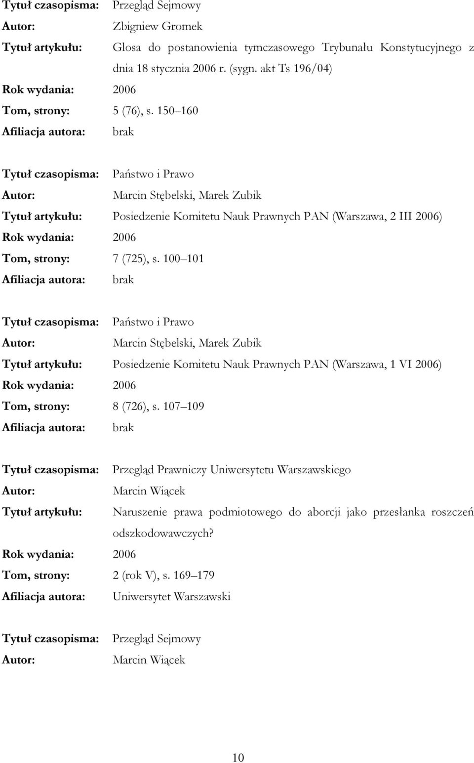 150 160 Tytuł czasopisma: Państwo i Prawo Marcin Stębelski, Marek Zubik Tytuł artykułu: Posiedzenie Komitetu Nauk Prawnych PAN (Warszawa, 2 III 2006) Tom, strony: 7 (725), s.