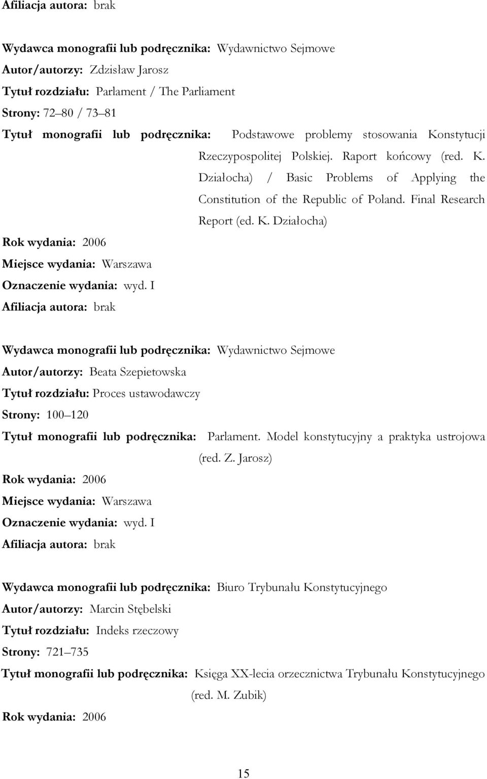 I Wydawca monografii lub podręcznika: Wydawnictwo Sejmowe Autor/autorzy: Beata Szepietowska Tytuł rozdziału: Proces ustawodawczy Strony: 100 120 Tytuł monografii lub podręcznika: Parlament.