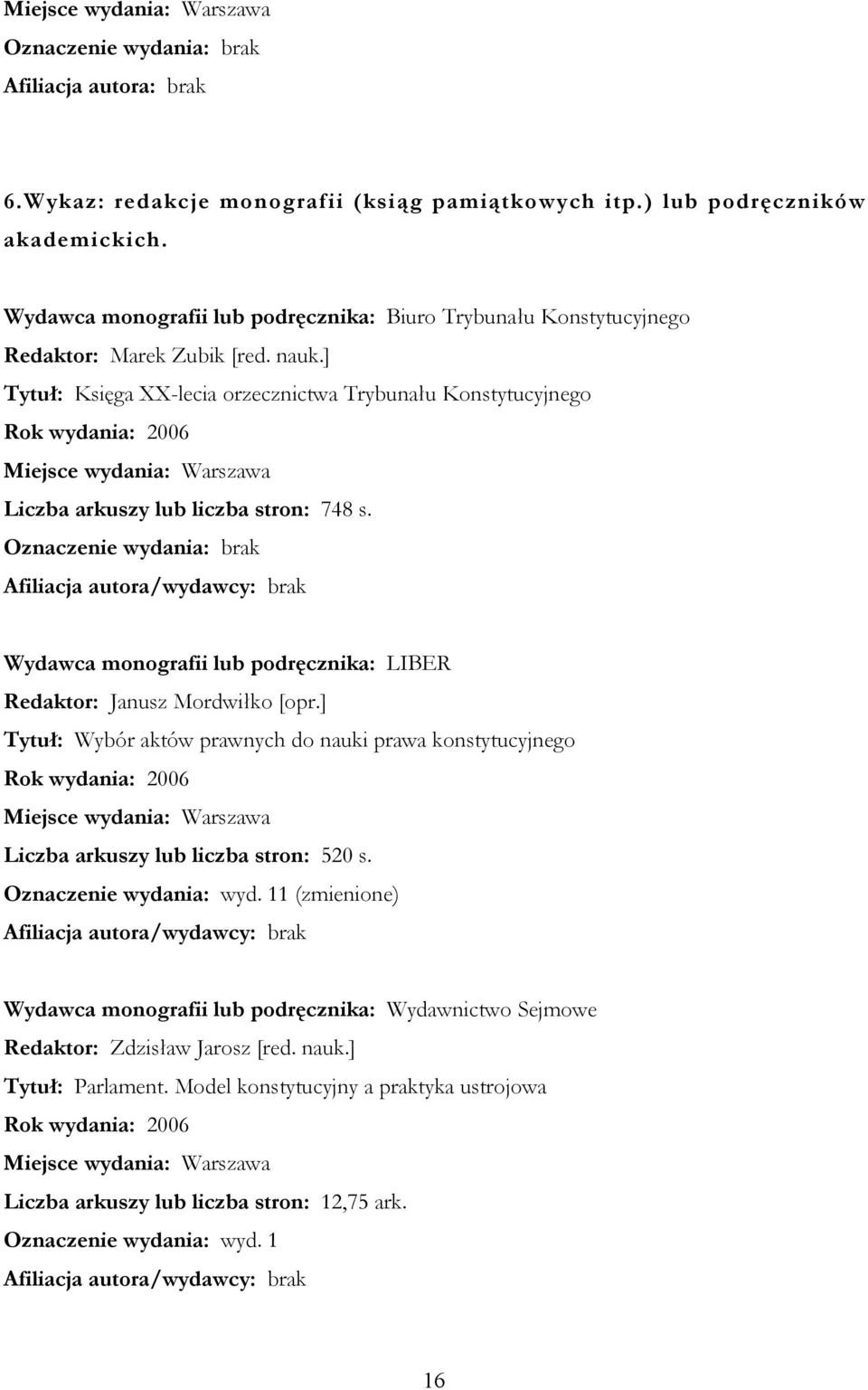 ] Tytuł: Księga XX-lecia orzecznictwa Trybunału Konstytucyjnego Liczba arkuszy lub liczba stron: 748 s.