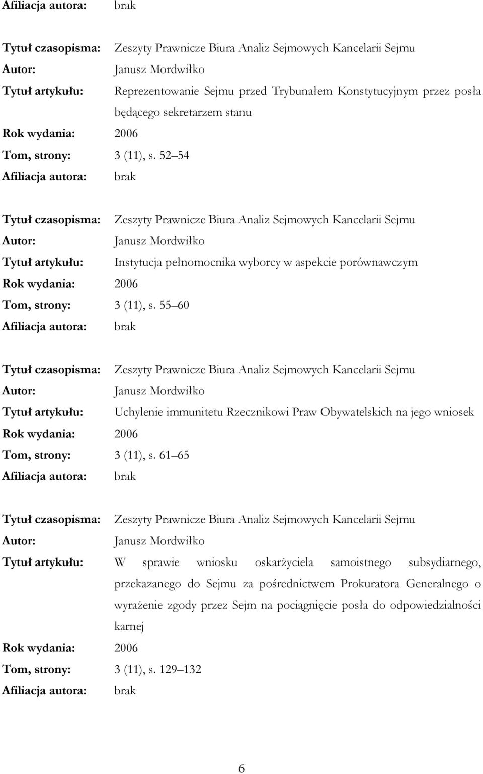 52 54 Tytuł czasopisma: Zeszyty Prawnicze Biura Analiz Sejmowych Kancelarii Sejmu Tytuł artykułu: Instytucja pełnomocnika wyborcy w aspekcie porównawczym Tom, strony: 3 (11), s.