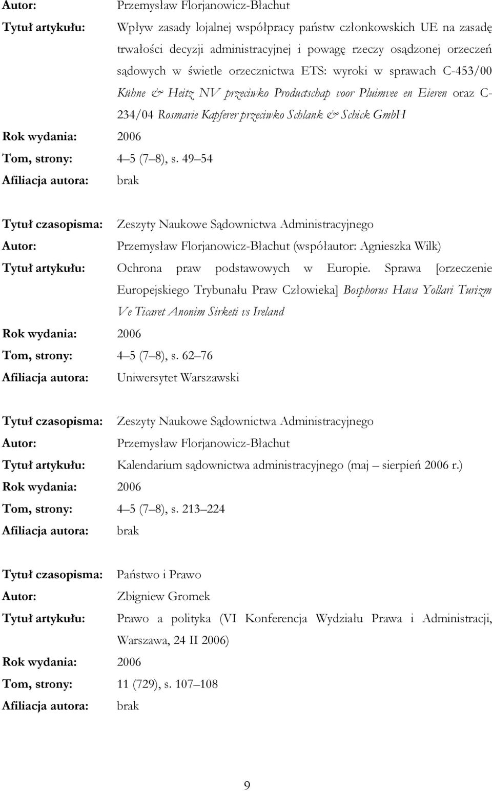 (7 8), s. 49 54 Tytuł czasopisma: Zeszyty Naukowe Sądownictwa Administracyjnego Przemysław Florjanowicz-Błachut (współautor: Agnieszka Wilk) Tytuł artykułu: Ochrona praw podstawowych w Europie.