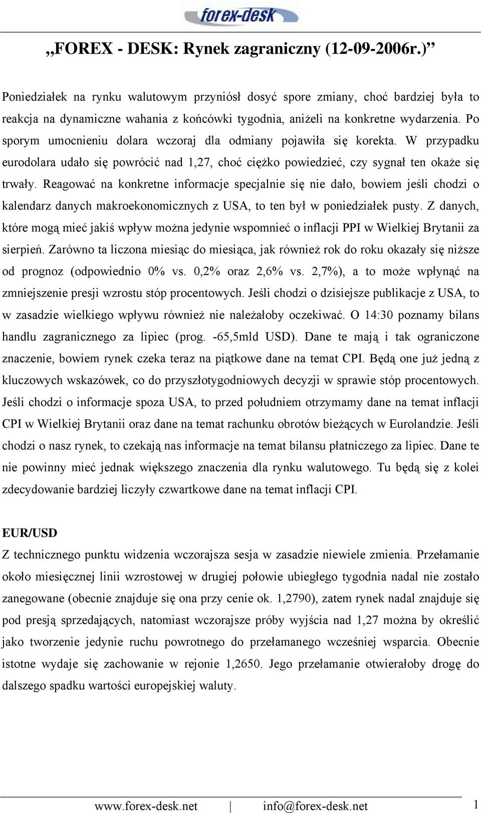 Po sporym umocnieniu dolara wczoraj dla odmiany pojawiła się korekta. W przypadku eurodolara udało się powrócić nad 1,27, choć ciężko powiedzieć, czy sygnał ten okaże się trwały.