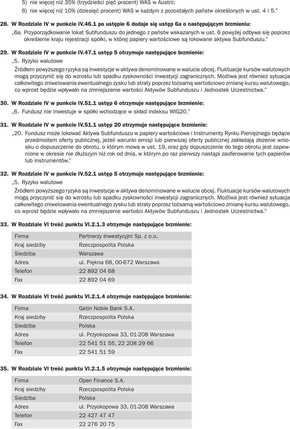 6 powyżej odbywa się poprzez określenie kraju rejestracji spółki, w której papiery wartościowe są lokowane aktywa Subfunduszu. 29. W Rozdziale IV w punkcie IV.47.