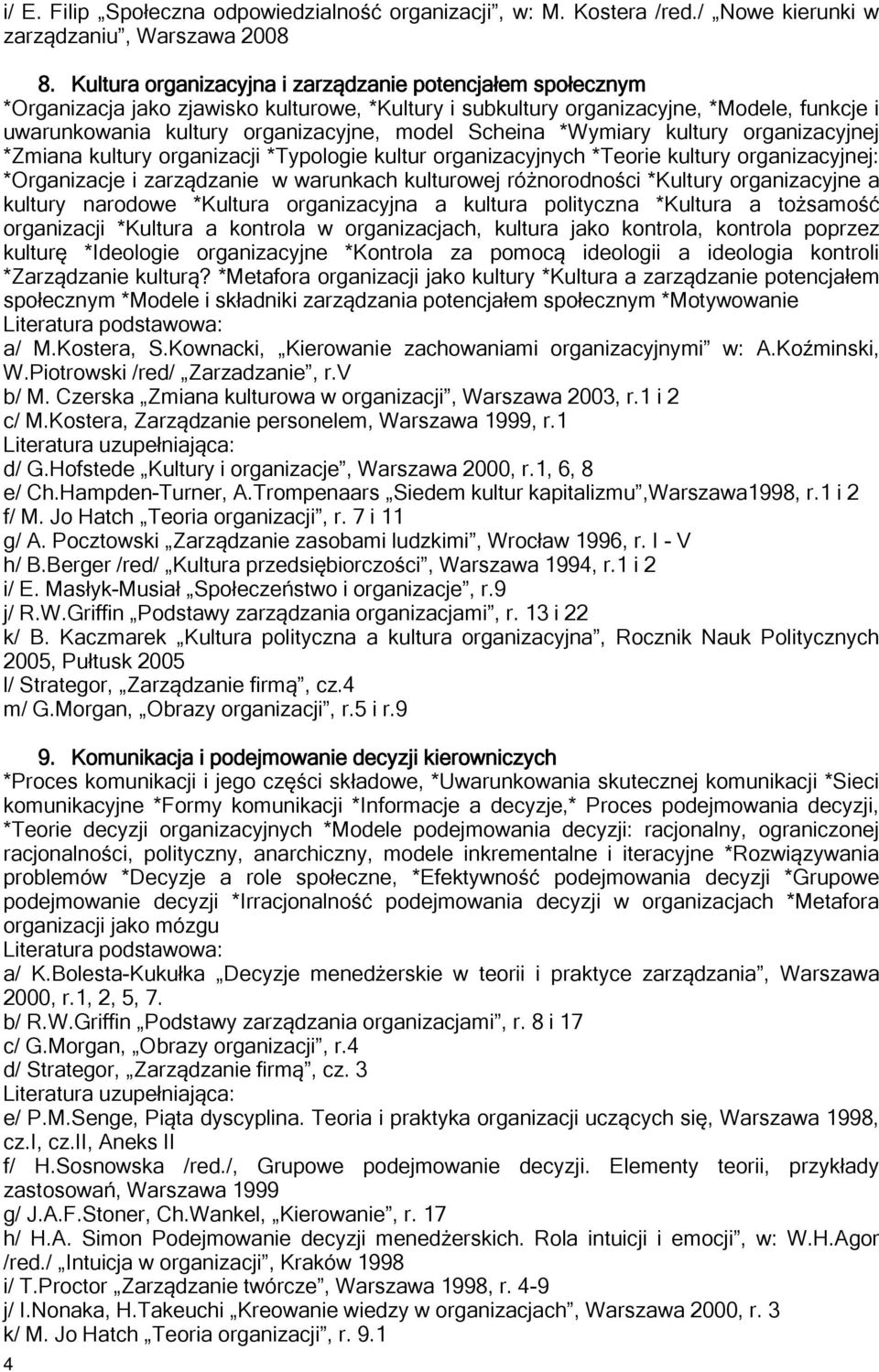 Scheina *Wymiary kultury organizacyjnej *Zmiana kultury organizacji *Typologie kultur organizacyjnych *Teorie kultury organizacyjnej: *Organizacje i zarządzanie w warunkach kulturowej różnorodności