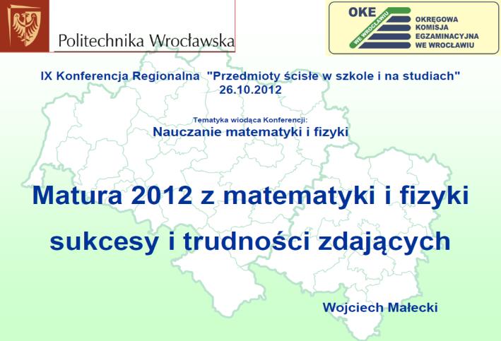 X Konferencja Regionalna "Przedmioty ścisłe w szkole i na studiach" 5 listopada 2013 Matura z przedmiotów ścisłych - efekty w 2013 r., nowa odsłona w 2015 r. 1. To już X-ta konferencja!