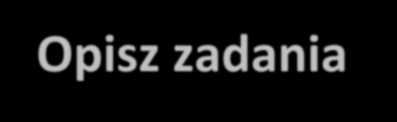 3.3 Zadania Przyporządkuj poszczególne zadania do danego celu szczegółowego, do którego osiągnięcia przyczyni się realizacja danego zadania Opisz zadania