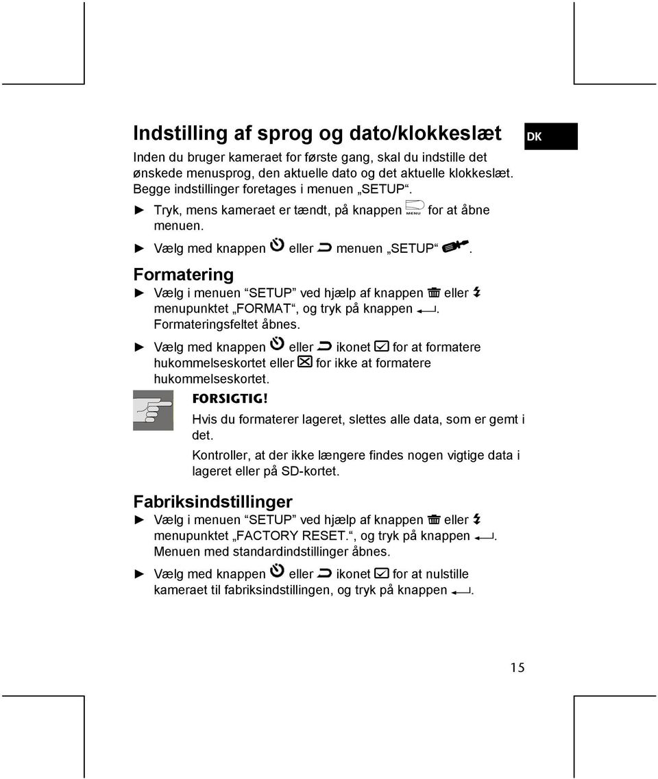 Formatering Vælg i menuen SETUP ved hjælp af knappen eller menupunktet FORMAT, og tryk på knappen. Formateringsfeltet åbnes.