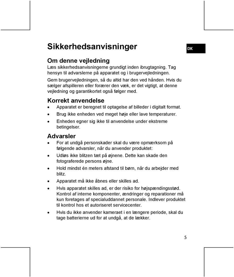 Korrekt anvendelse Apparatet er beregnet til optagelse af billeder i digitalt format. Brug ikke enheden ved meget høje eller lave temperaturer.