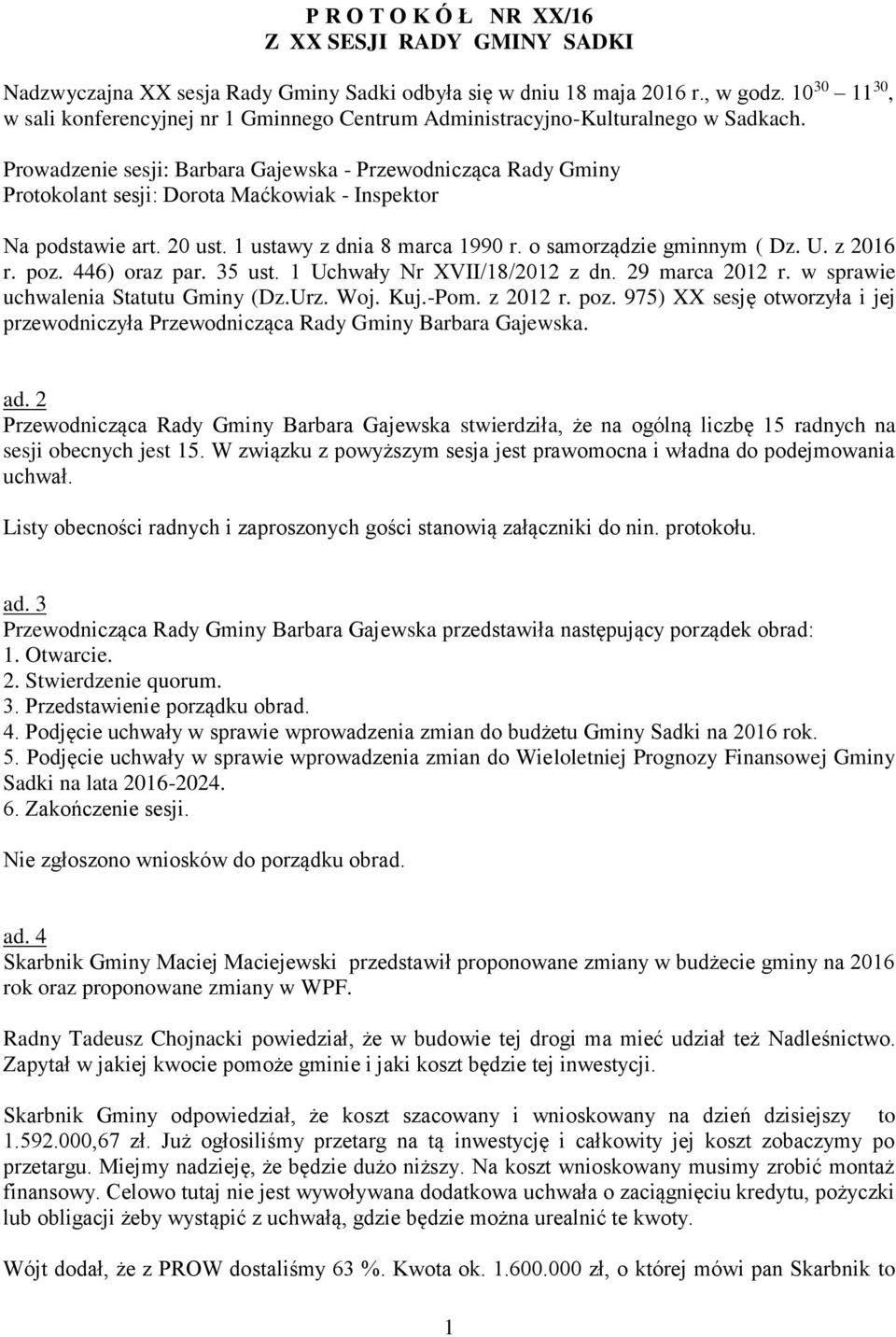 Prowadzenie sesji: Barbara Gajewska - Przewodnicząca Rady Gminy Protokolant sesji: Dorota Maćkowiak - Inspektor Na podstawie art. 20 ust. 1 ustawy z dnia 8 marca 1990 r. o samorządzie gminnym ( Dz. U.